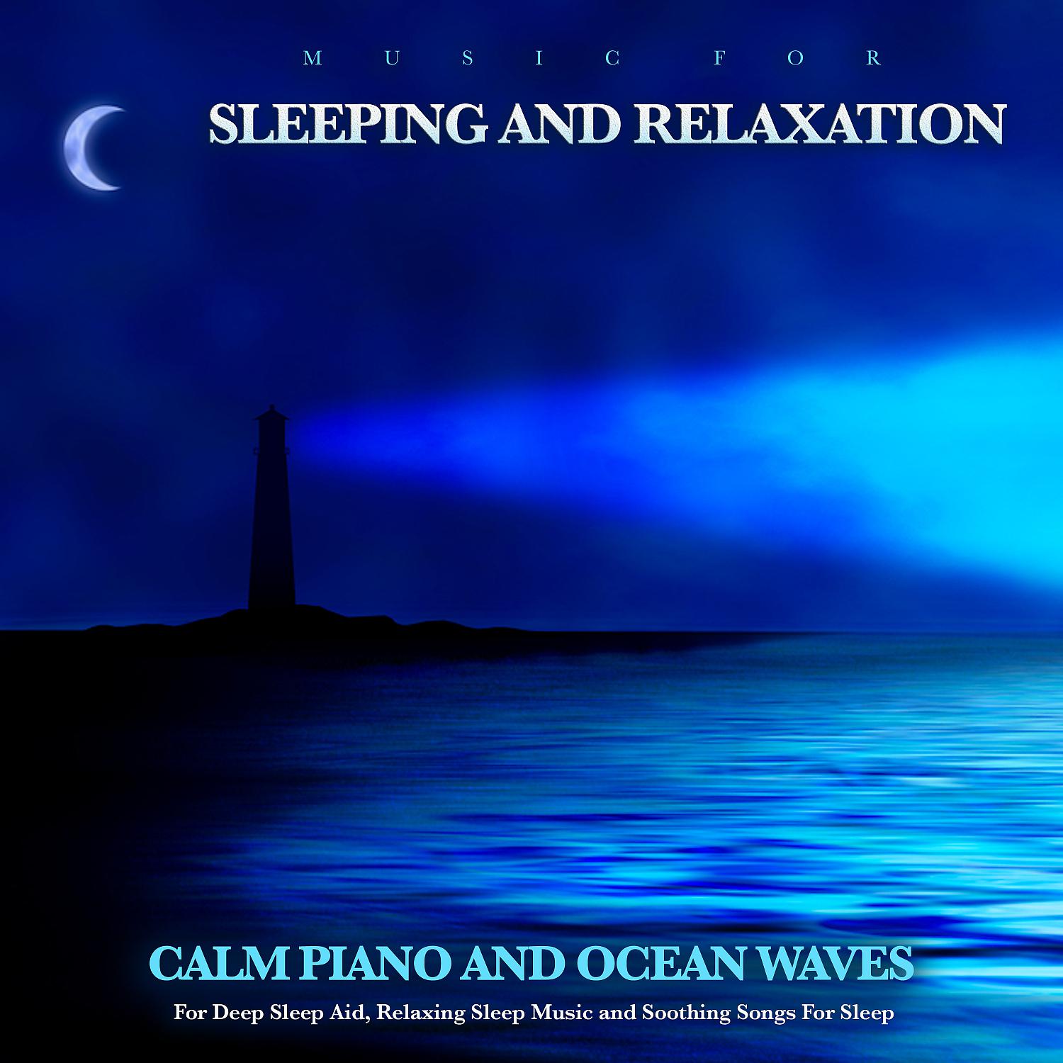 Постер альбома Music For Sleeping and Relaxation: Calm Piano And Ocean Waves For Deep Sleep Aid, Relaxing Sleep Music and Soothing Songs For Sleep