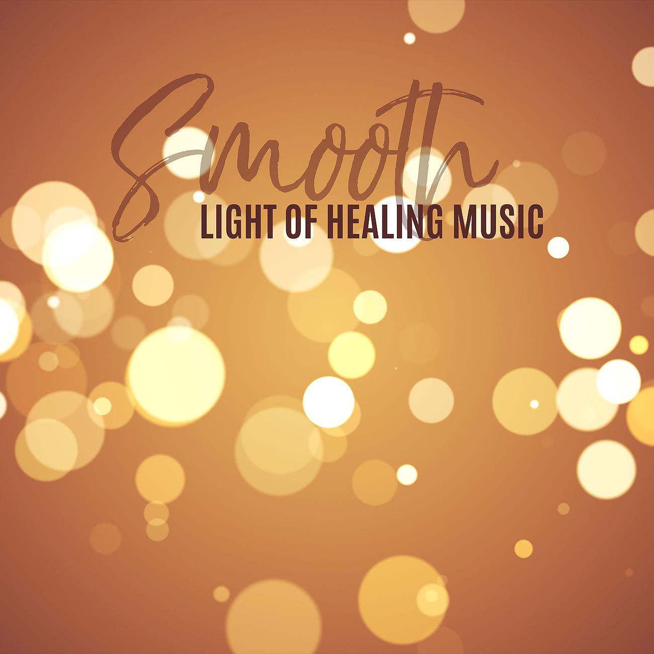 Постер альбома Smooth Light of Healing Music (Feel Healing, Meditate and Alleviate Your Ailments)