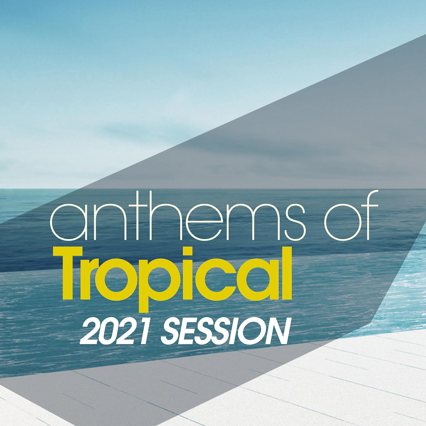 Постер альбома Anthems Of Tropical 2021 Session