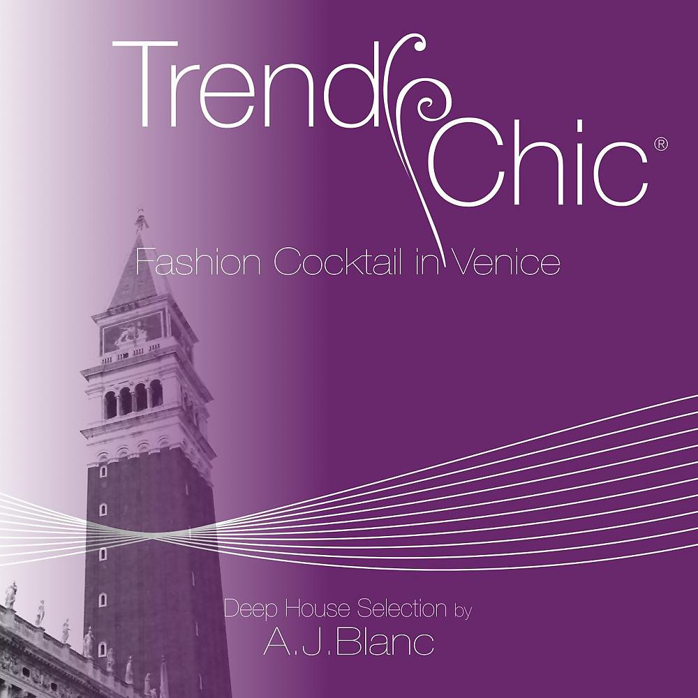 Постер альбома Trendy Chic: Fashion Cocktail in Venice (Deep House Selection by A.J. Blanc)