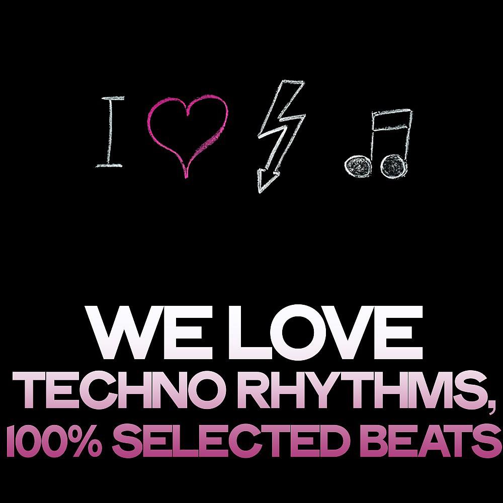 Постер альбома We Love Techno Rhythms (100% Selected Beats)