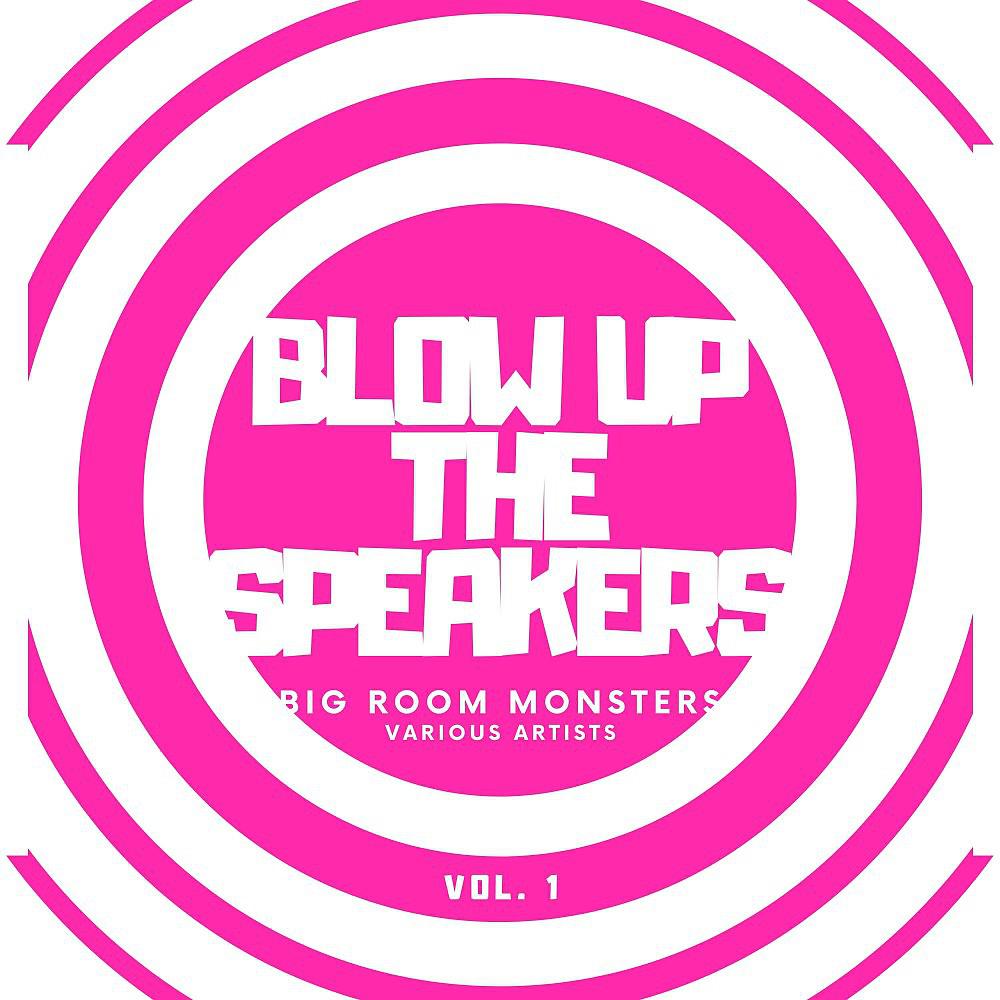Постер альбома Blow up the Speakers (Big Room Monsters), Vol. 1