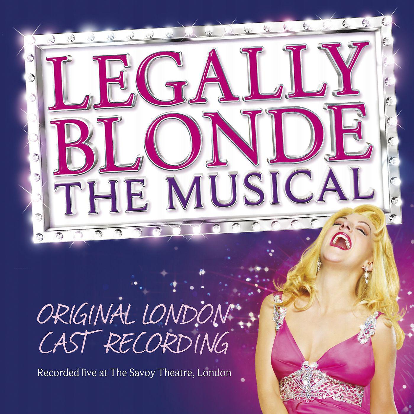 Постер альбома Legally Blonde the Musical (Original Cast Recording) [Recorded Live at the Savoy Theatre, London]