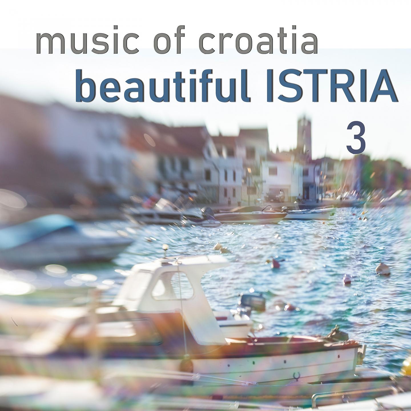 Постер альбома Music Of Croatia - Beautiful Istria, Vol. 3