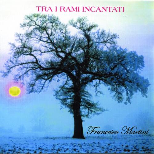 Francesco Martini - Tra i rami incantati