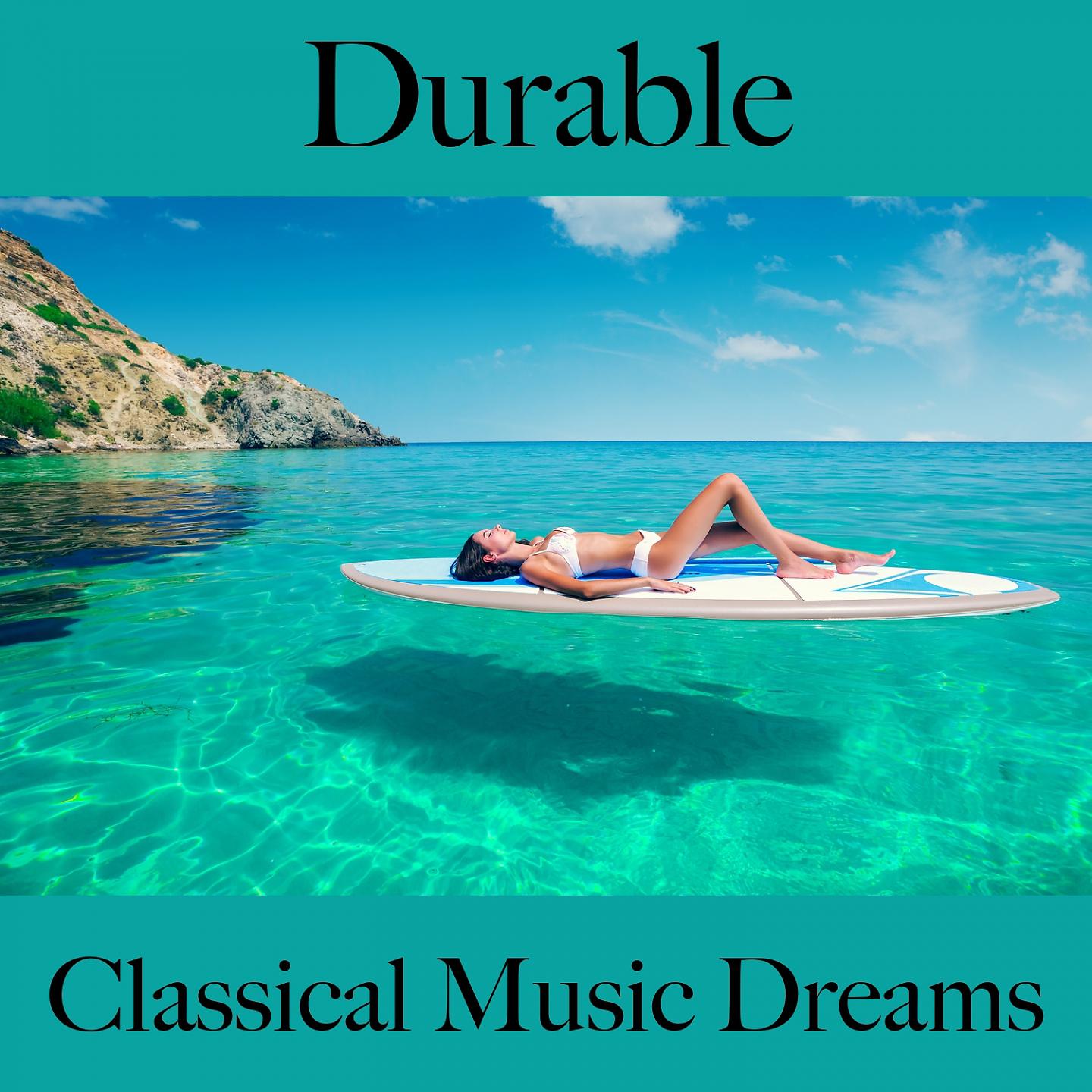 Постер альбома Durable: Classical Music Dreams - La Meilleure Musique Pour Se Détendre