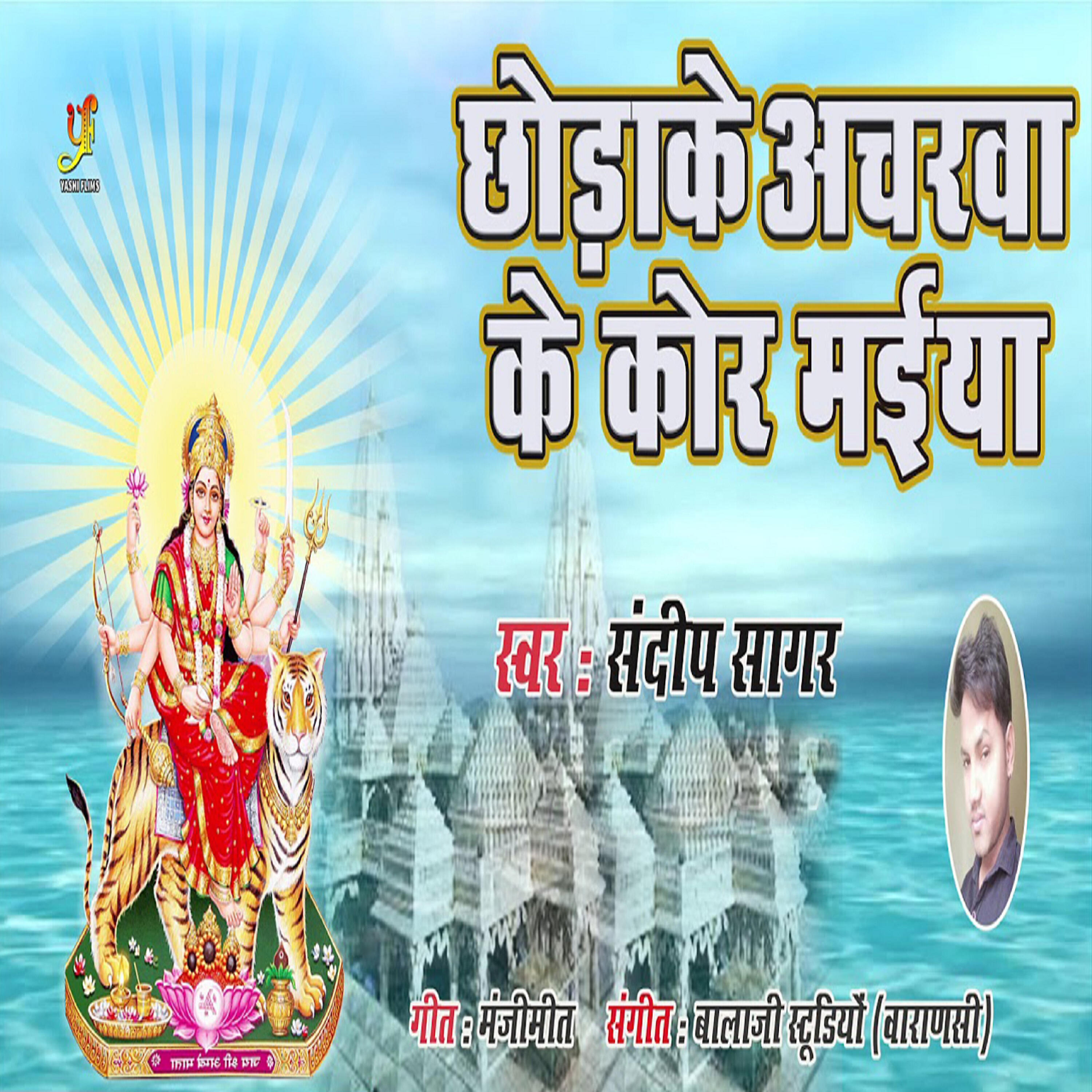 Sandeep Sagar - Chhorke Ancharwa Ke Kor Maiya