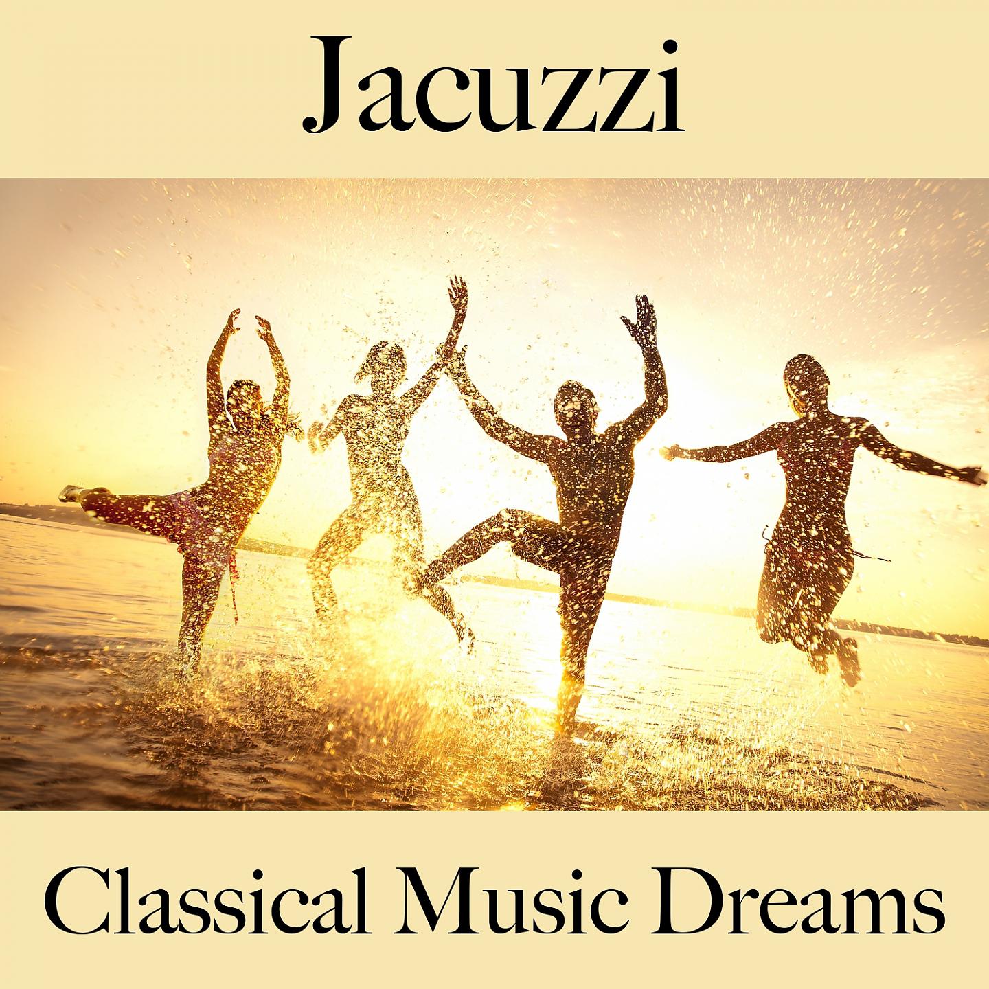 Постер альбома Jacuzzi: Classical Music Dreams - Los Mejores Sonidos Para Descansarse