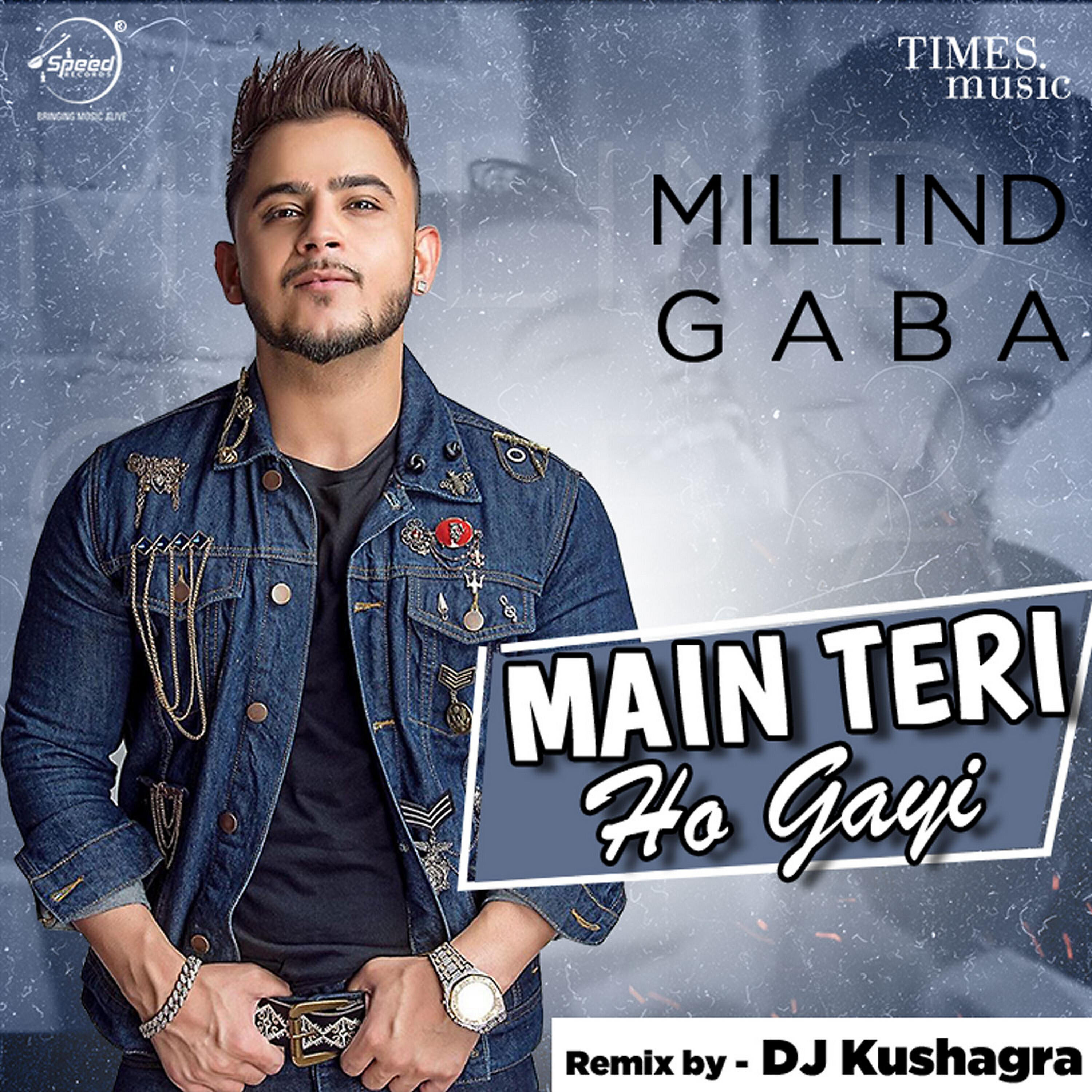 MIllind Gaba - Main Teri Ho Gayi (DJ Kushagra Remix)