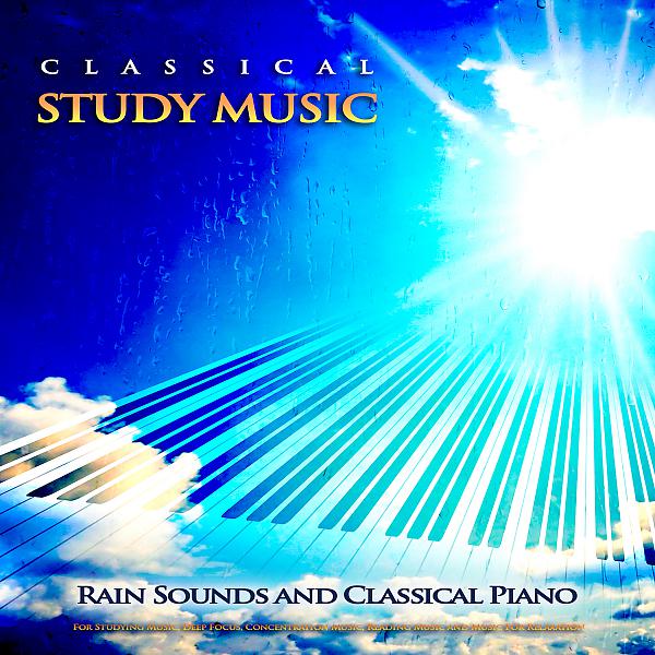 Постер альбома Classical Study Music: Rain Sounds and Classical Piano For Studying Music, Deep Focus, Concentration Music, Reading Music and Music For Relaxation