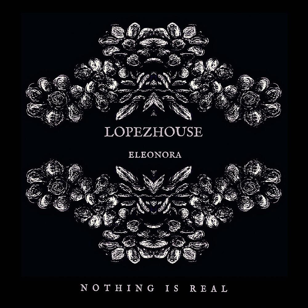 Lopezhouse - Nothing Is Real