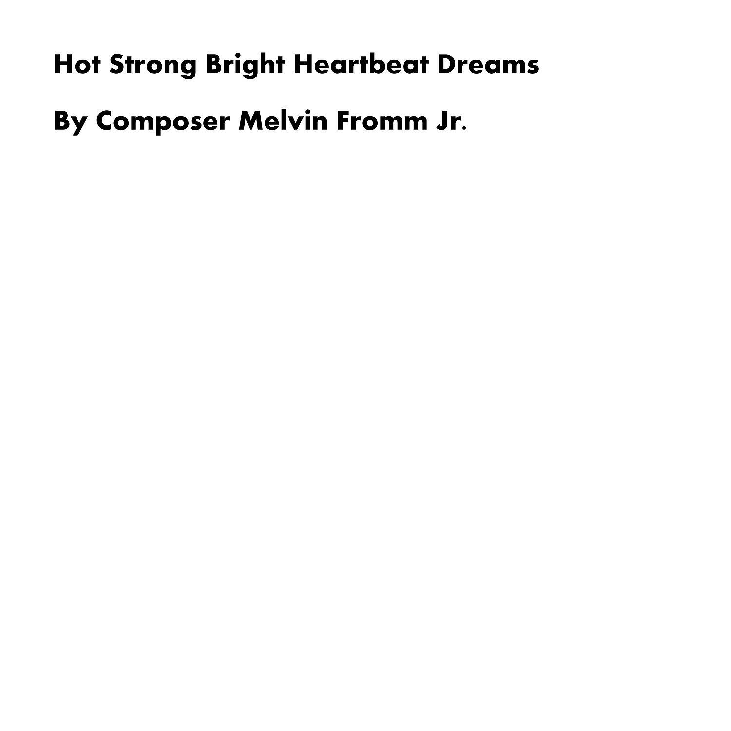 Composer Melvin Fromm Jr - Hot Strong Bright Heartbeat Dreams