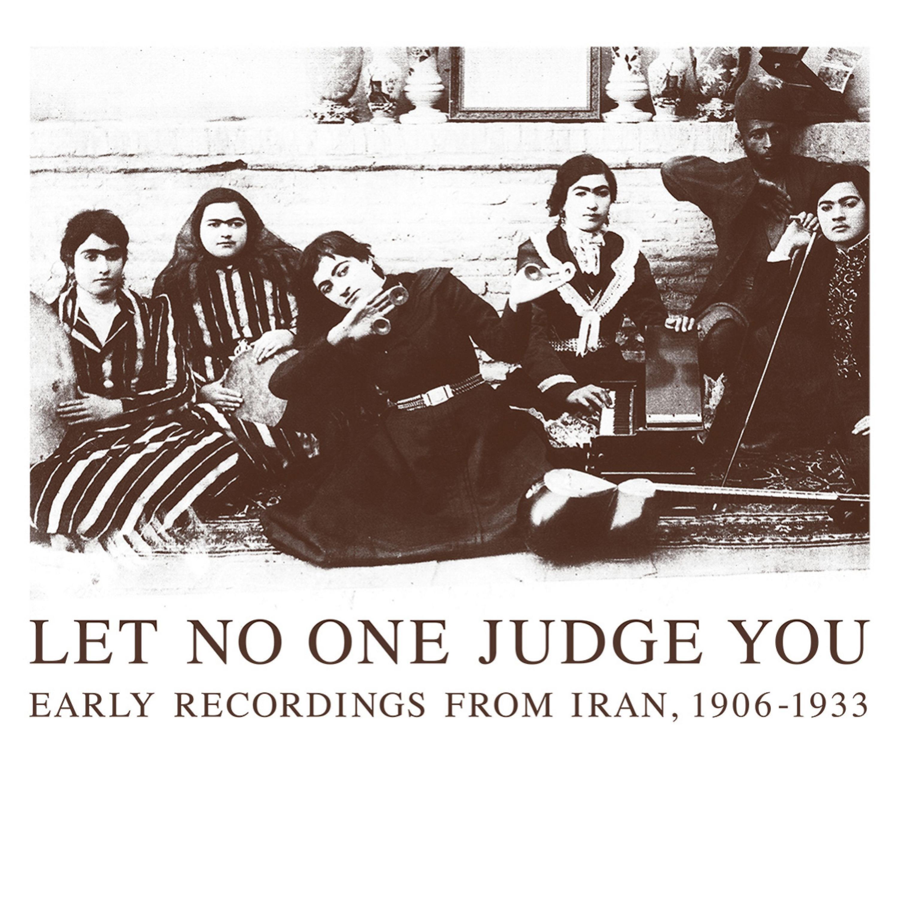 Постер альбома Let No One Judge You - Early Recordings from Iran, 1906 - 1933
