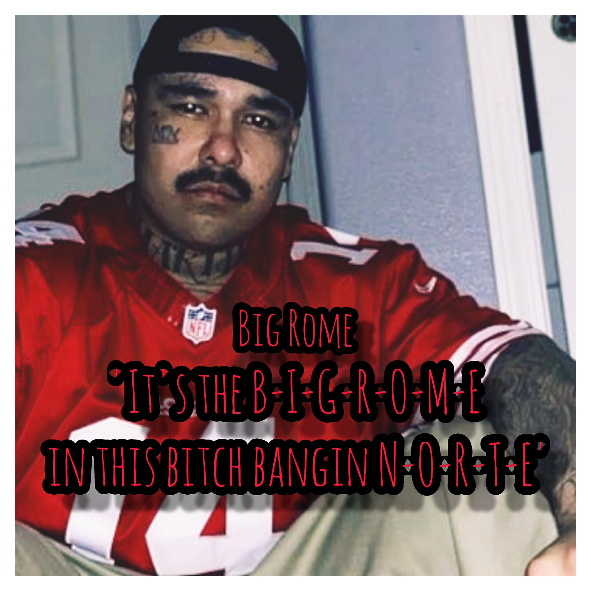 Big Rome - It's the B-I-G-R-O-M-E in this Bitch Bangin N-O-R-T-E