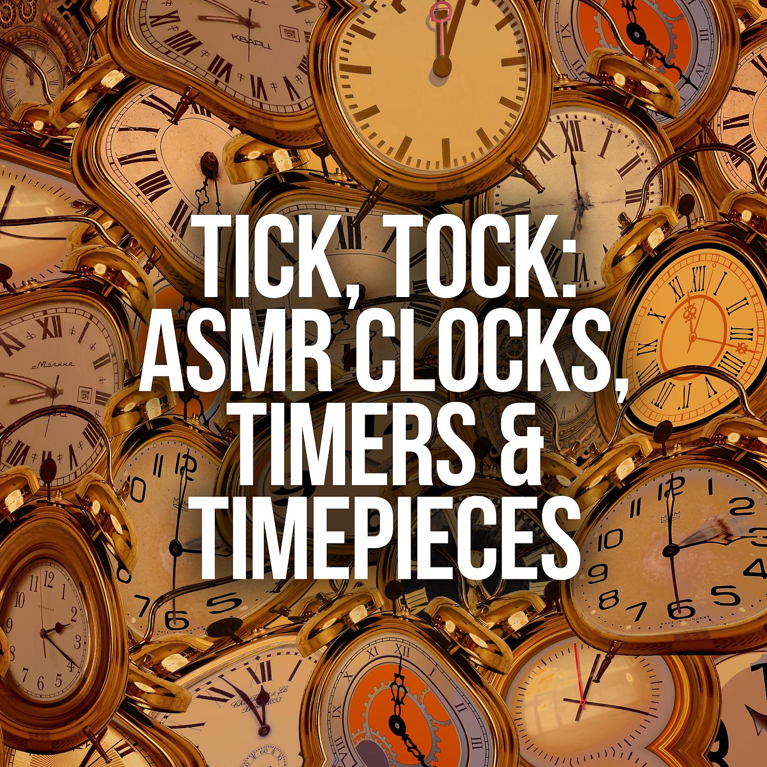 Постер альбома Tick, Tock: ASMR Clocks, Timers & Timepieces