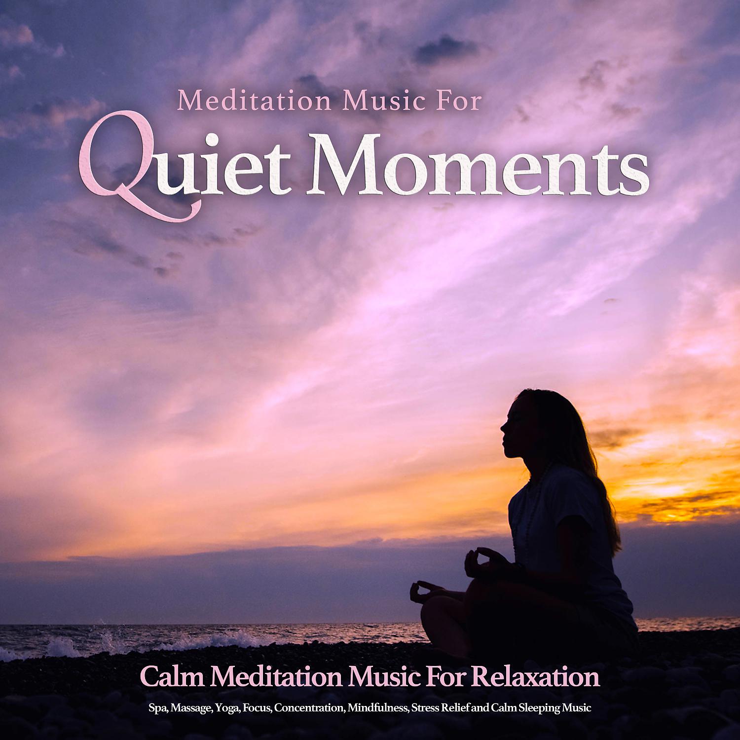 Постер альбома Music For Quiet Moments: Calm Meditation Music For Relaxation, Spa, Massage, Yoga, Focus, Concentration, Mindfulness, Stress Relief and Calm Sleeping Music