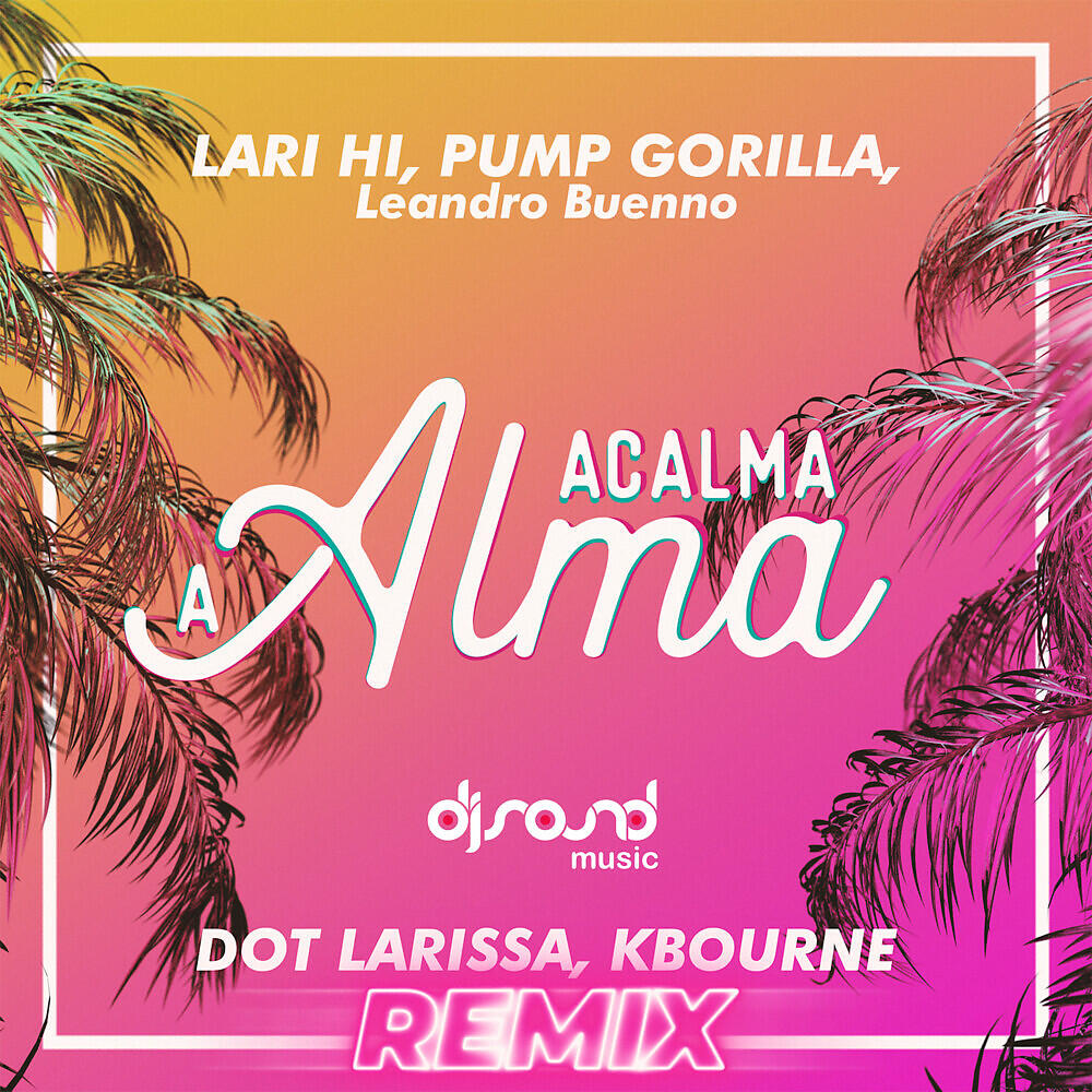 Lari Hi - Acalma a Alma (Dot Larissa, Kbourne Remix)