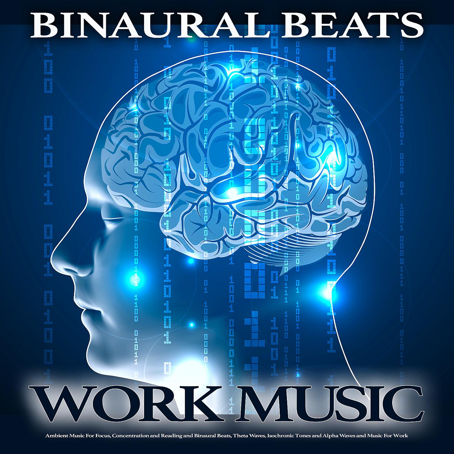 Постер альбома Binaural Beats Work Music: Ambient Music For Focus, Concentration and Reading and Binaural Beats, Theta Waves, Isochronic Tones and Alpha Waves and Music For Work