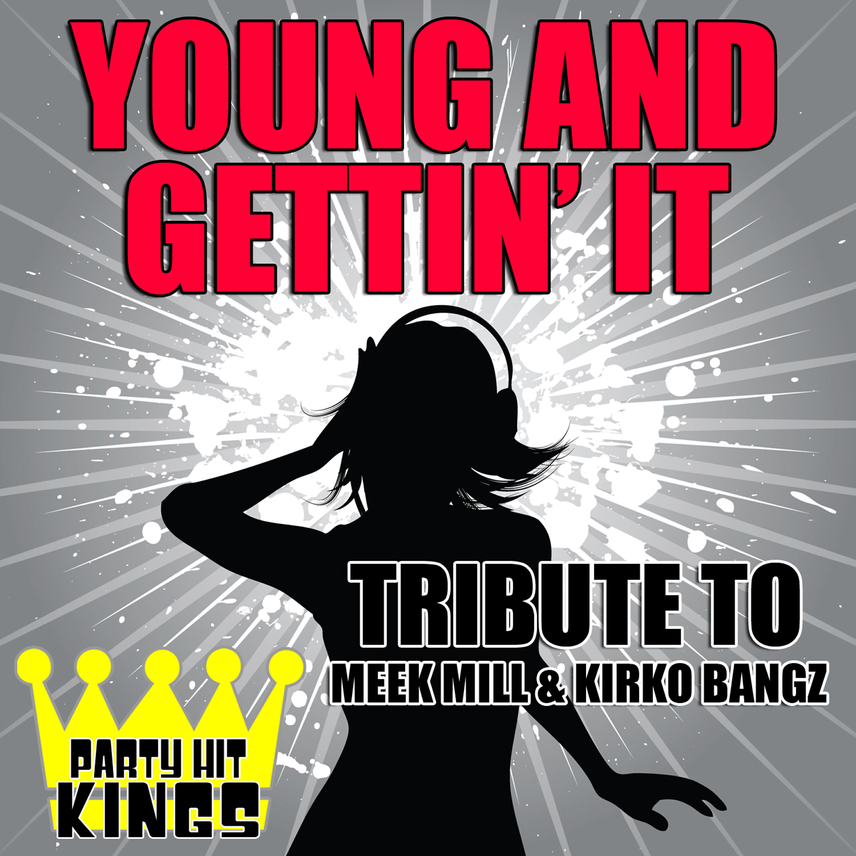 Party Hit Kings - Young and Gettin' It (Tribute to Meek Mill & Kirko Bangz)
