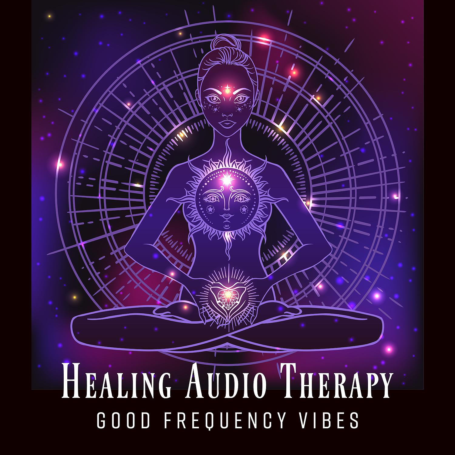Постер альбома Healing Audio Therapy: Good Frequency Vibes - Meditation, Positive Thinking, Peace of Mind, Excellent Energies & Relaxing Music