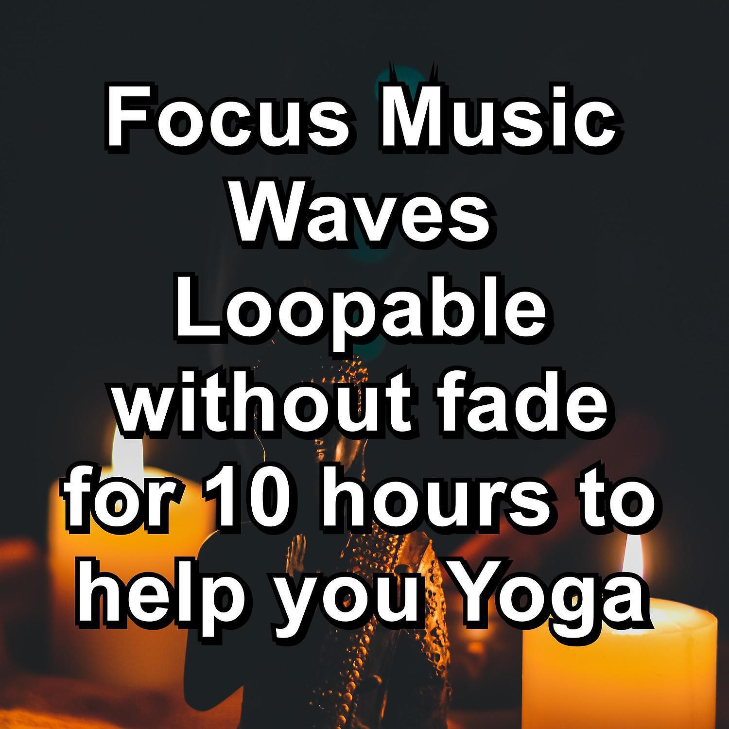 Постер альбома Focus Music Waves Loopable without fade for 10 hours to help you Yoga