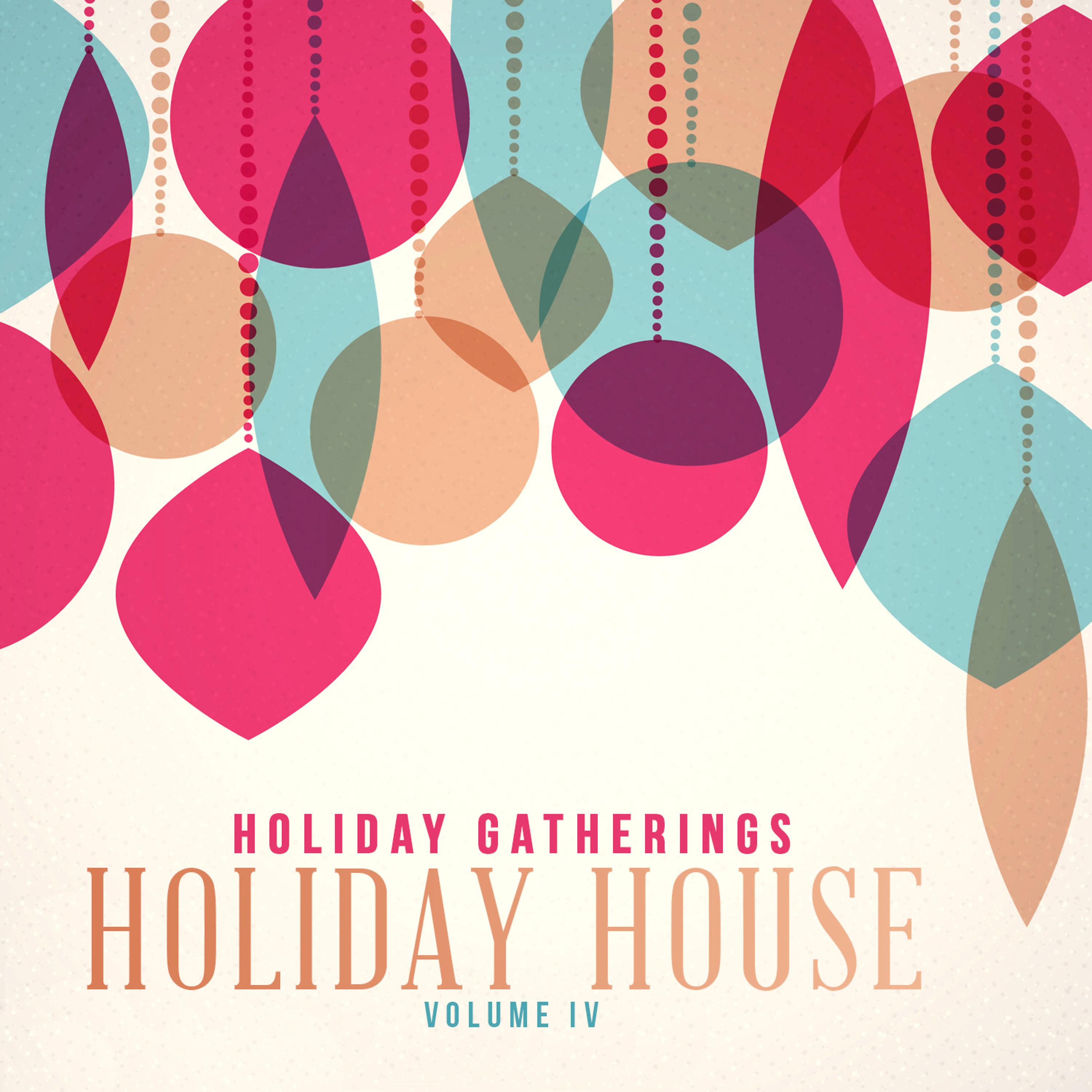 Постер альбома Holiday Gatherings: Holiday House, Vol. 4