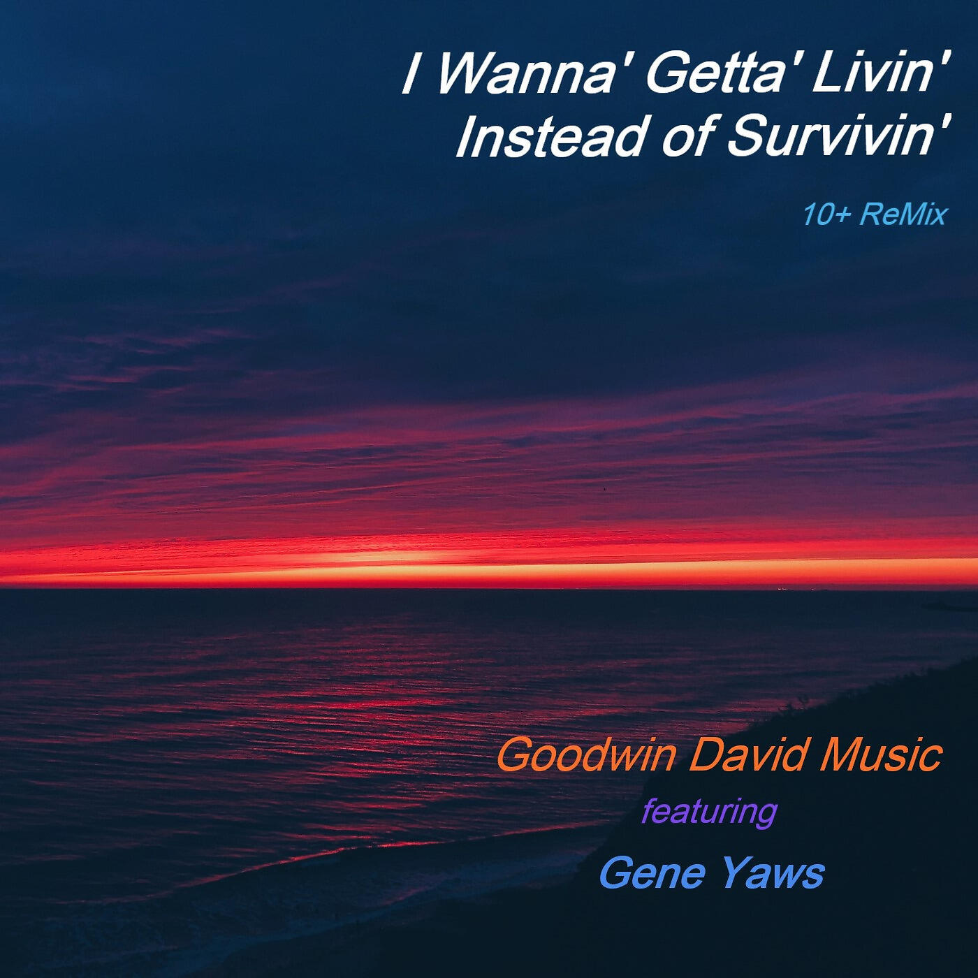 Goodwin David Music - I Wanna' getta' livin' instead of Survivin' (10+ Remix)