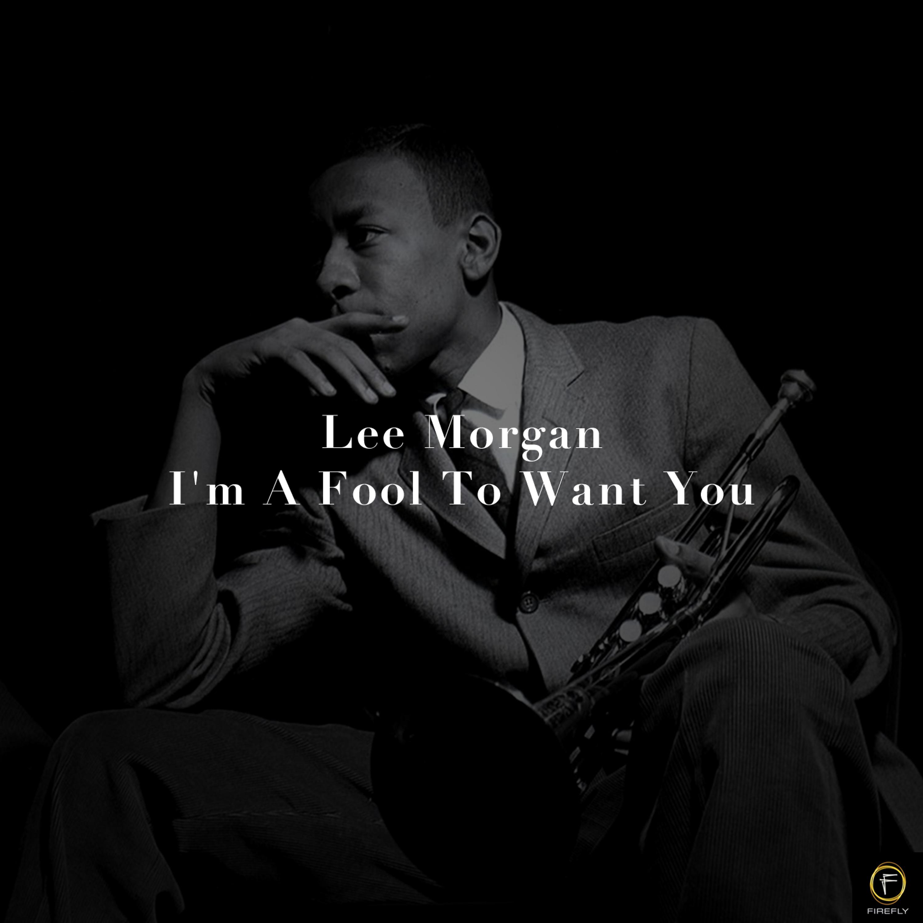 Постер альбома Lee Morgan, I'm a Fool to Want You