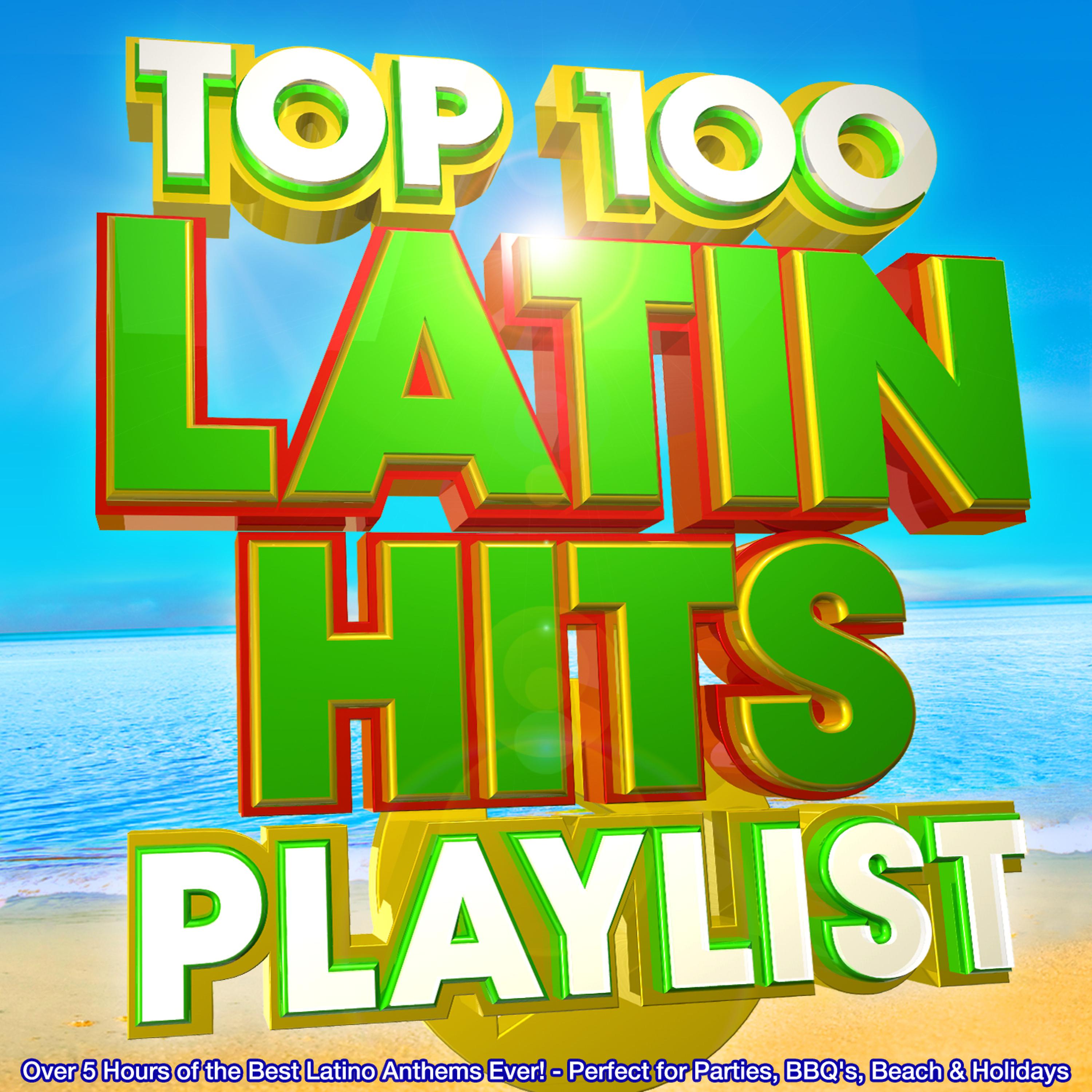 Постер альбома Top 100 Latin Hits Playlist - over 5 Hours of the Best Latino Anthems Ever! - Perfect for Parties, Bbq's, Beach & Holidays