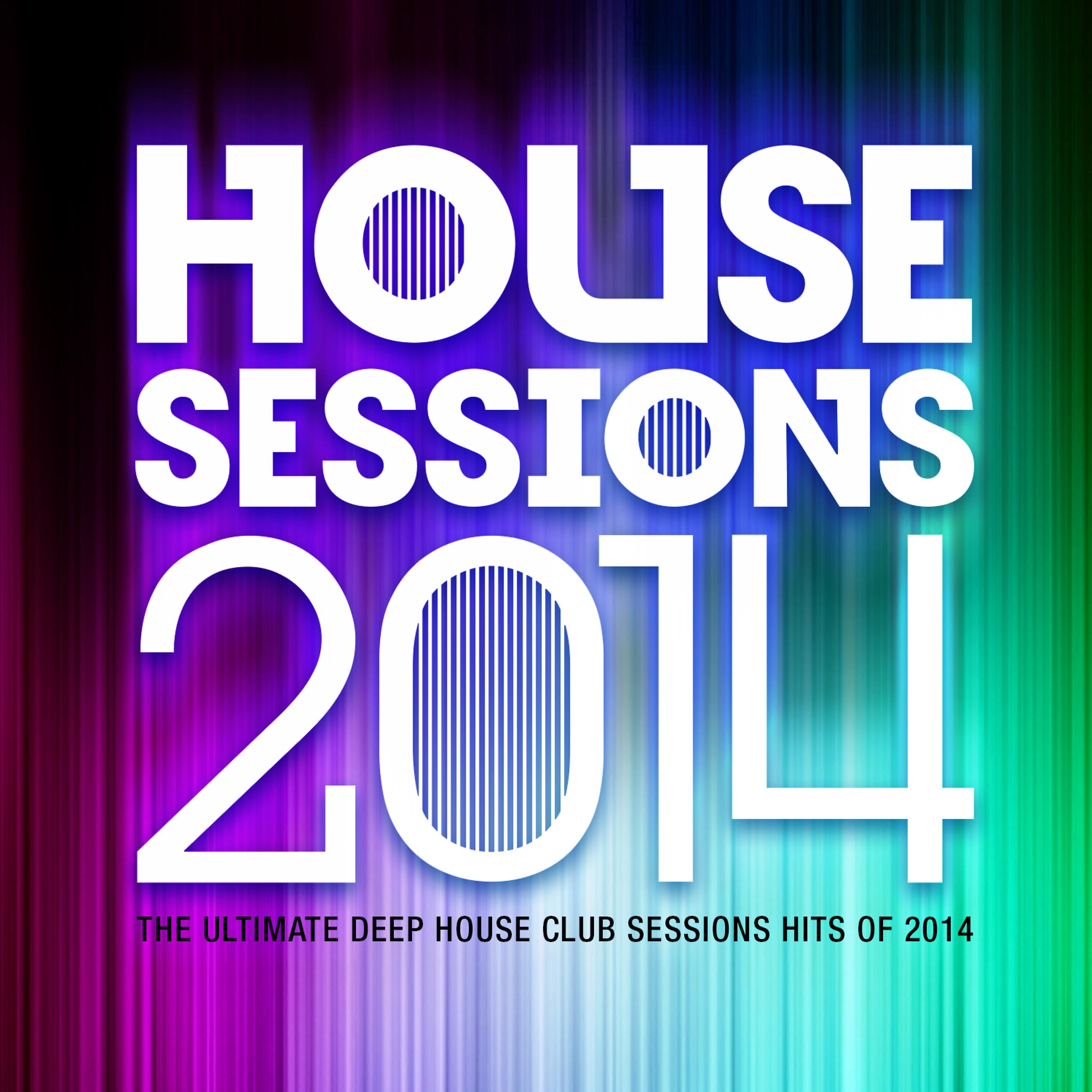 Постер альбома House Sessions 2014 - The Ultimate Deep House Club Sessions Hits 0f 2014