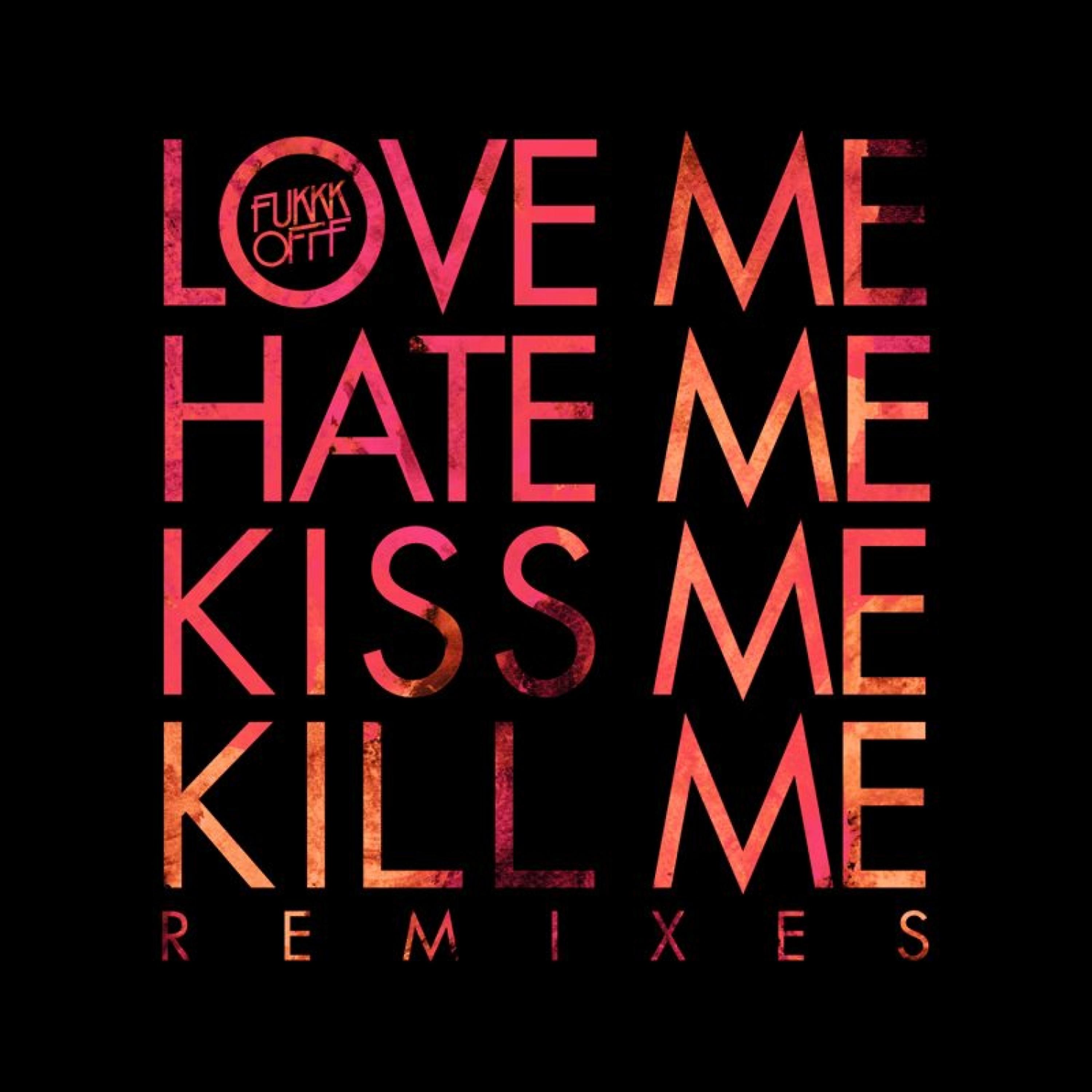Постер альбома Love Me Hate Me Kiss Me Kill Me Remixes