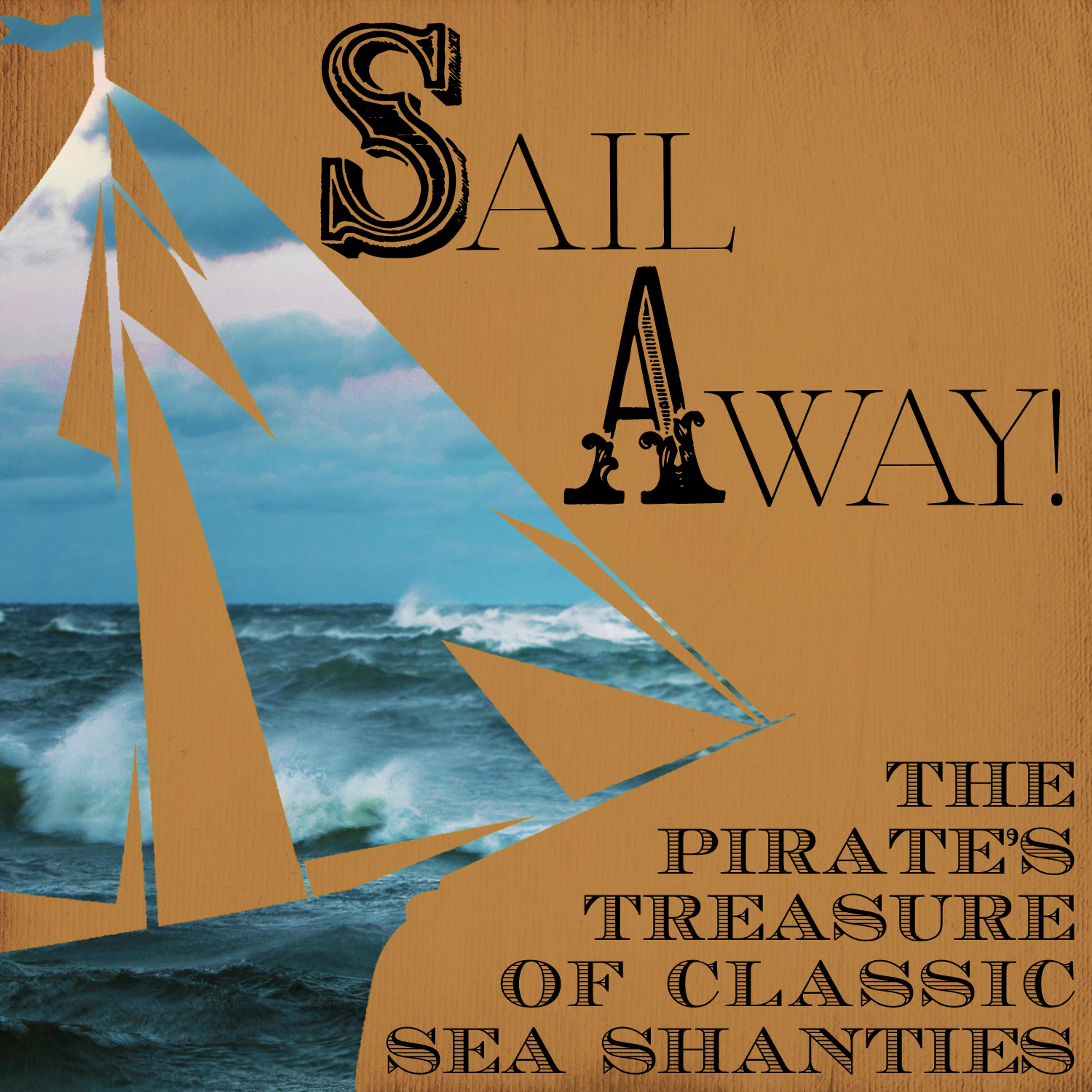 Постер альбома Sail Away! The Pirate's Treasure of Classic Sea Shanties