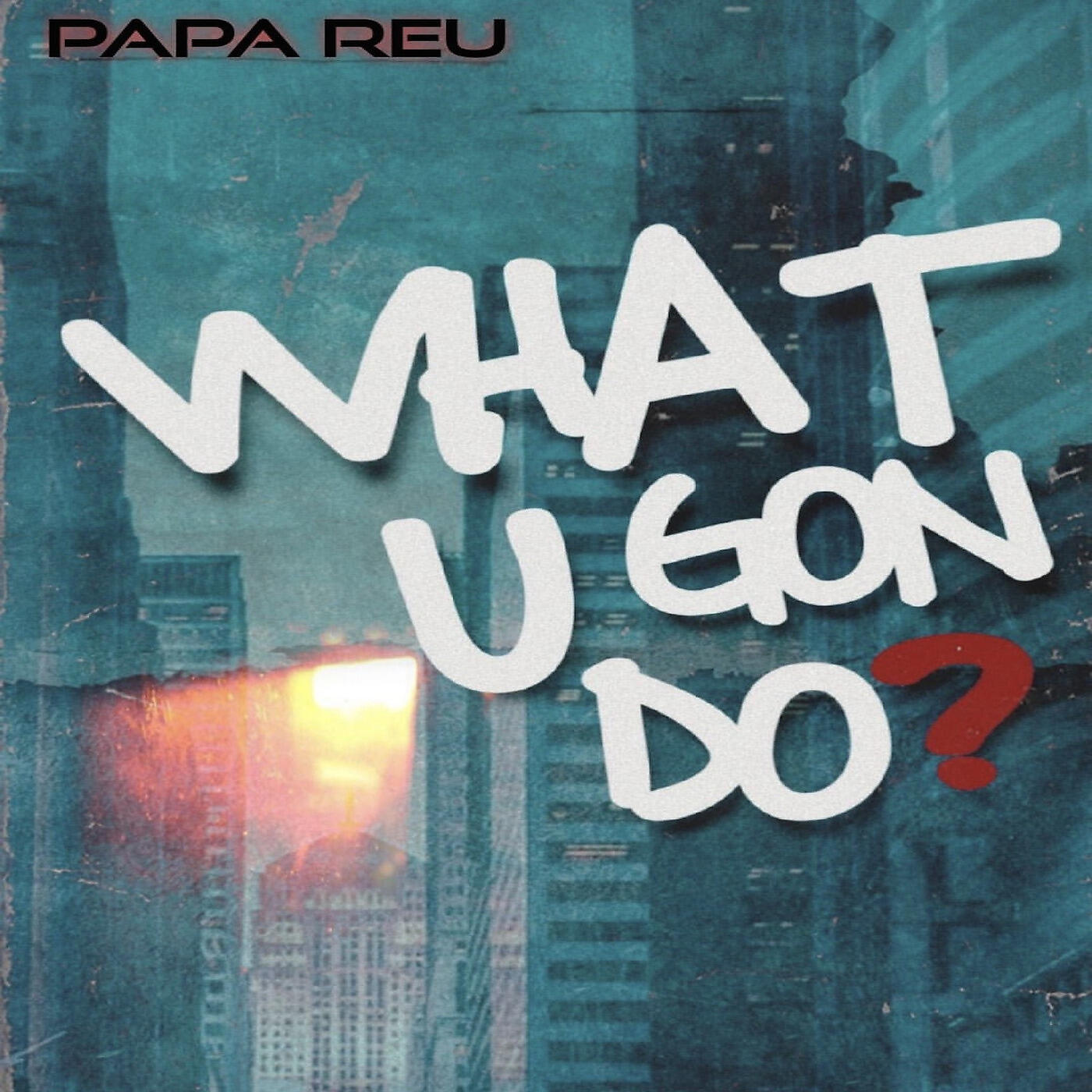 PAPA REU - What U Gon Do