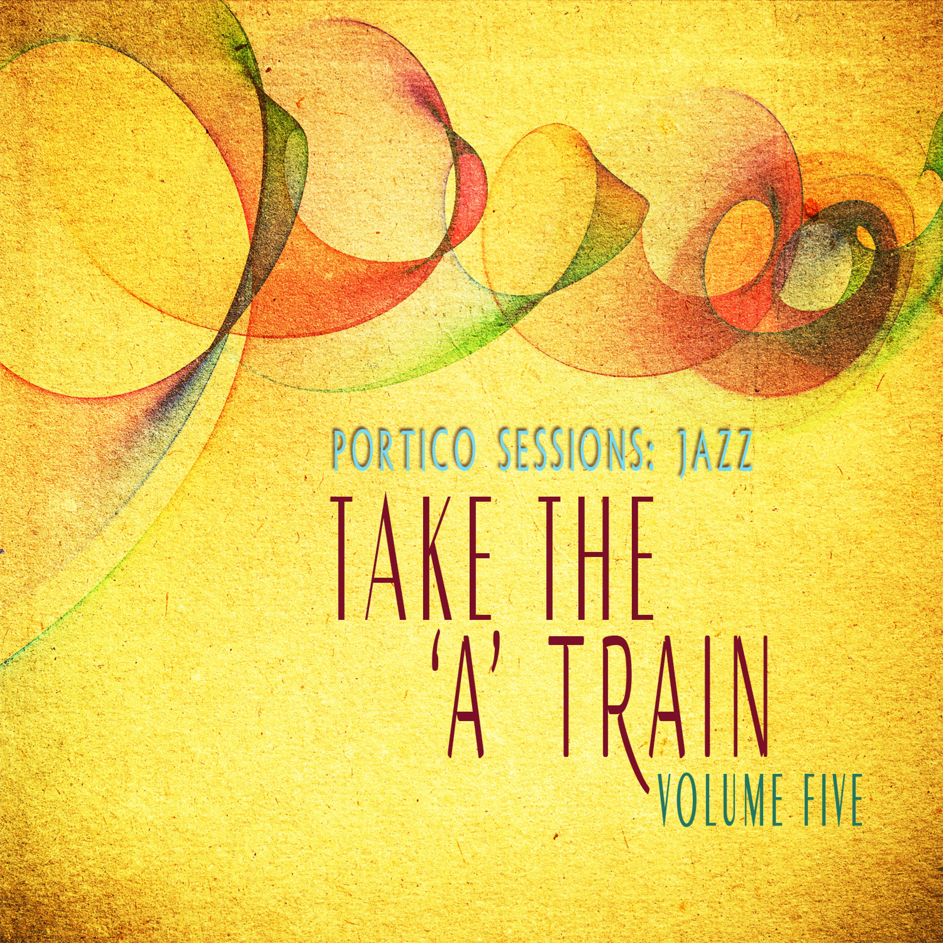 Постер альбома Portico Sessions: Jazz (Take the 'A' Train), Vol. 5