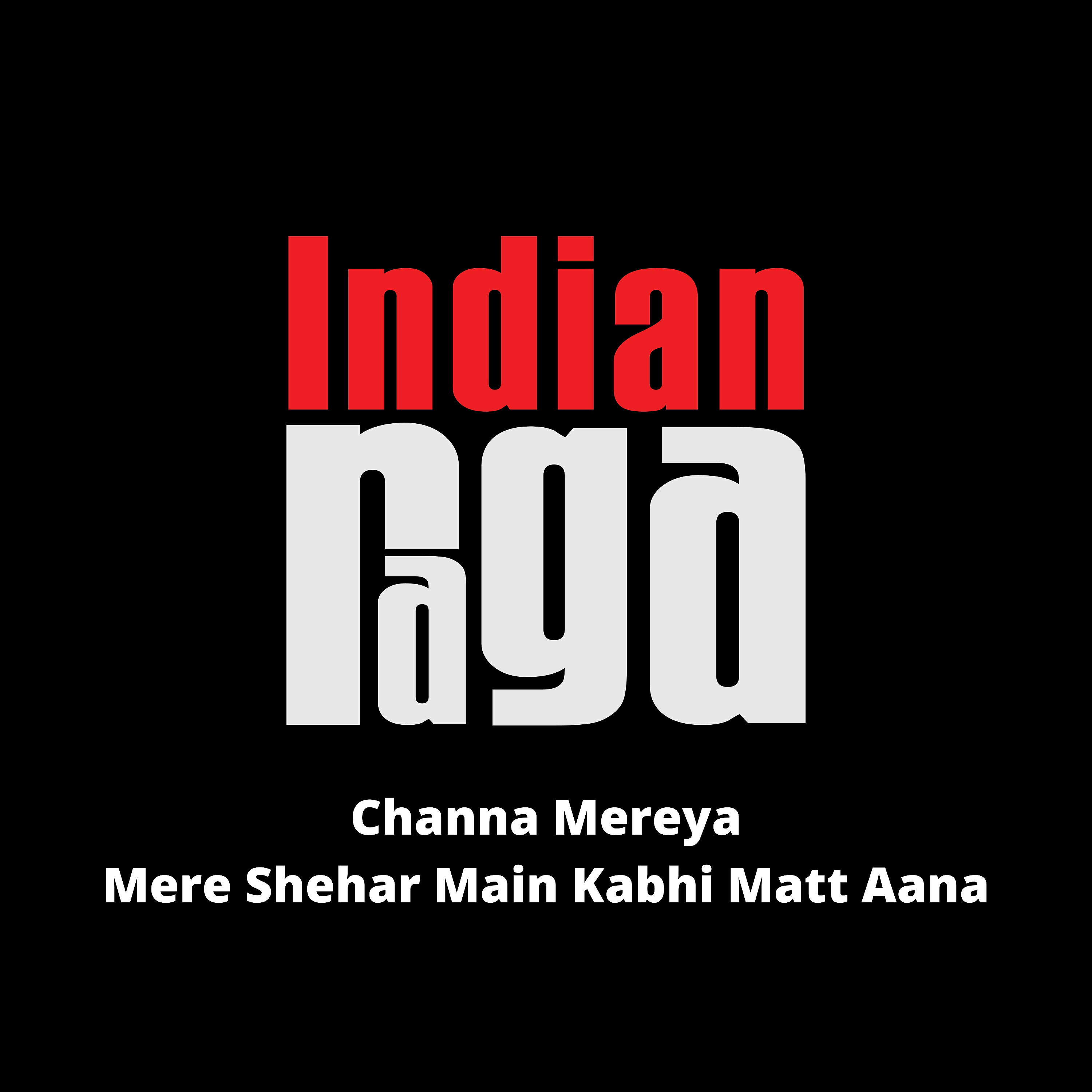 IndianRaga - Channa Mereya Mere Shehar Main Kabhi Matt Aana
