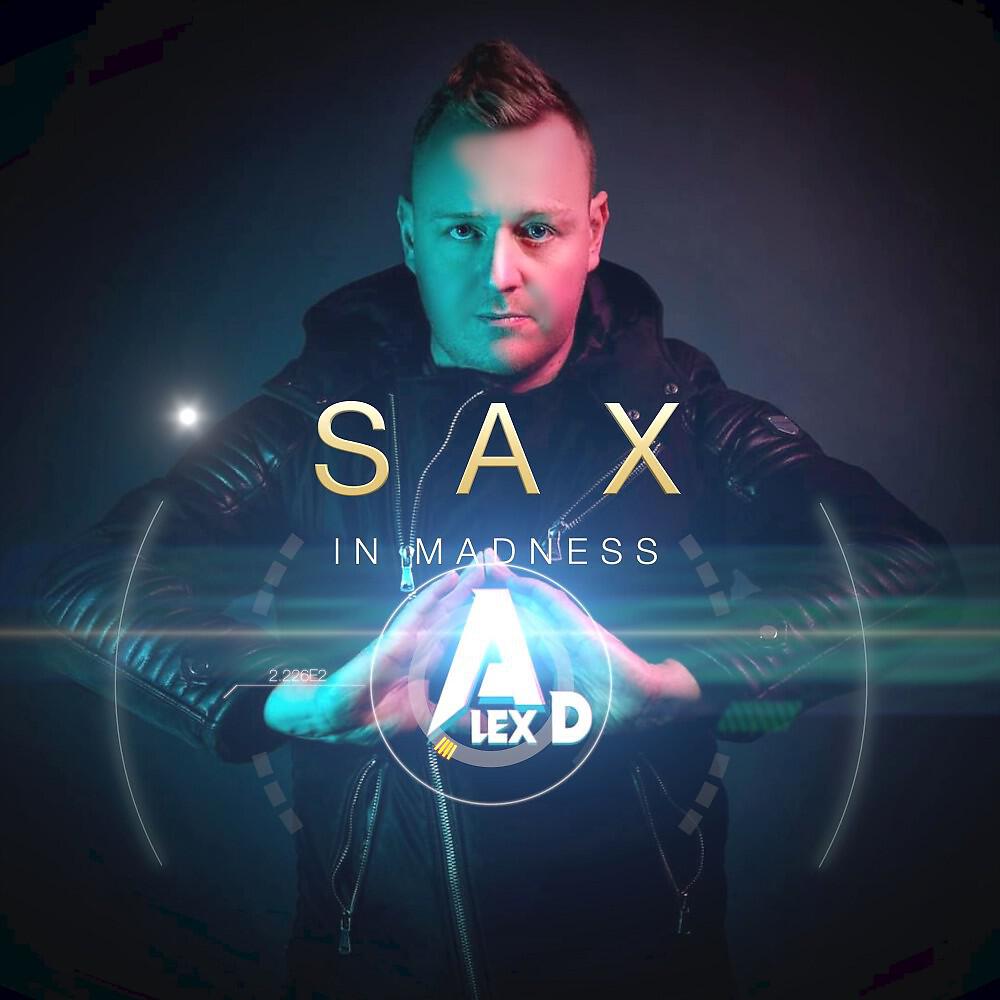 Alex D - Sax in Madness (Radio Edit)