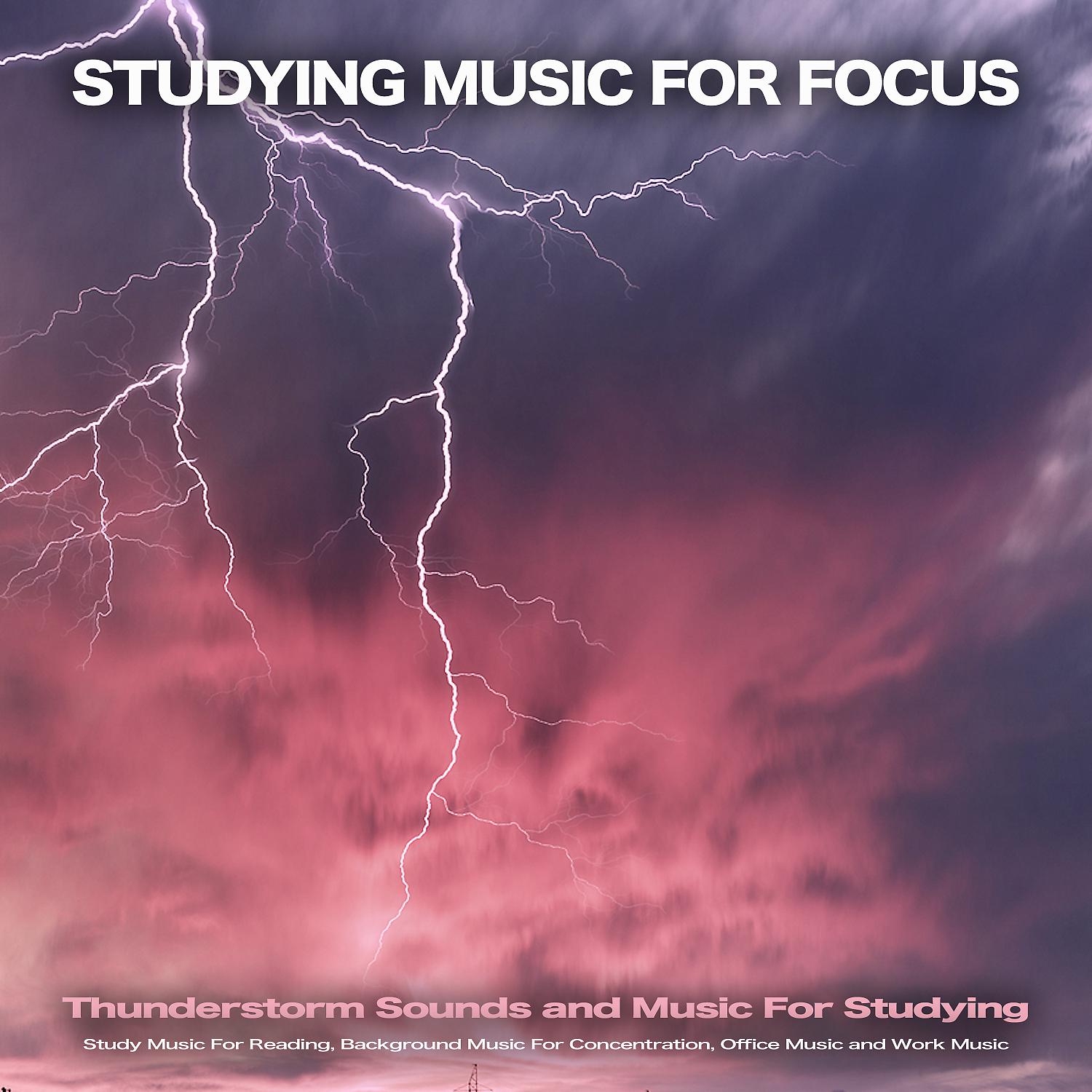 Постер альбома Studying Music For Focus: Thunderstorm Sounds and Music For Studying, Study Music For Reading, Background Music For  Concentration, Office Music and Work Music