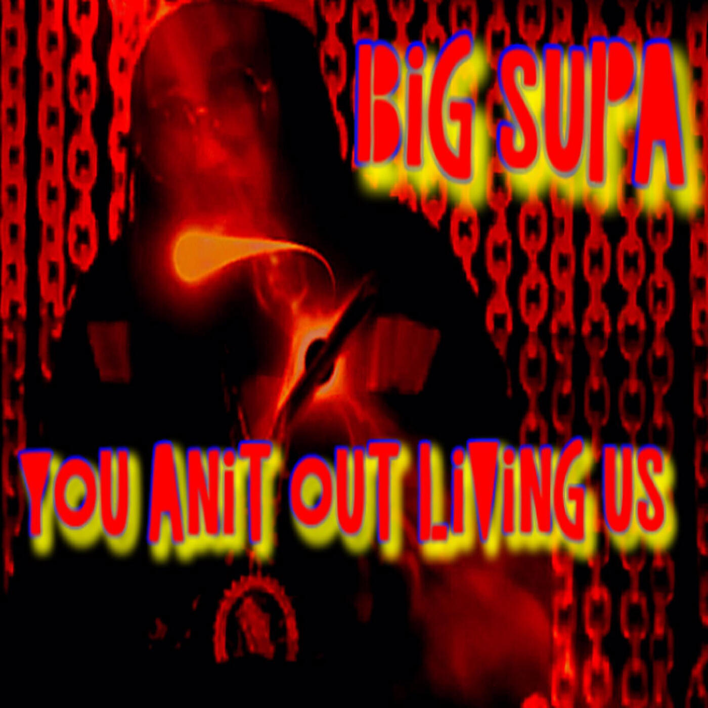 BIG SUPA - You Anit out Living Us