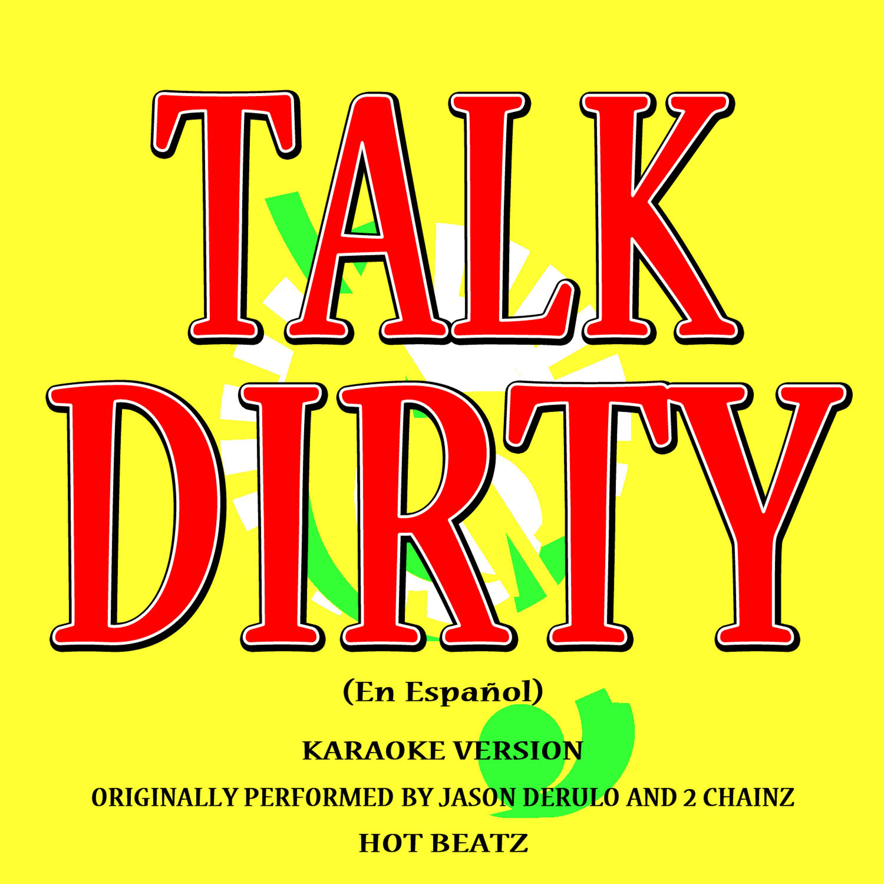 Постер альбома Talk Dirty (En Español) [Originally Performed by Jason Derulo and 2 Chainz] ] [Karaoke Version]