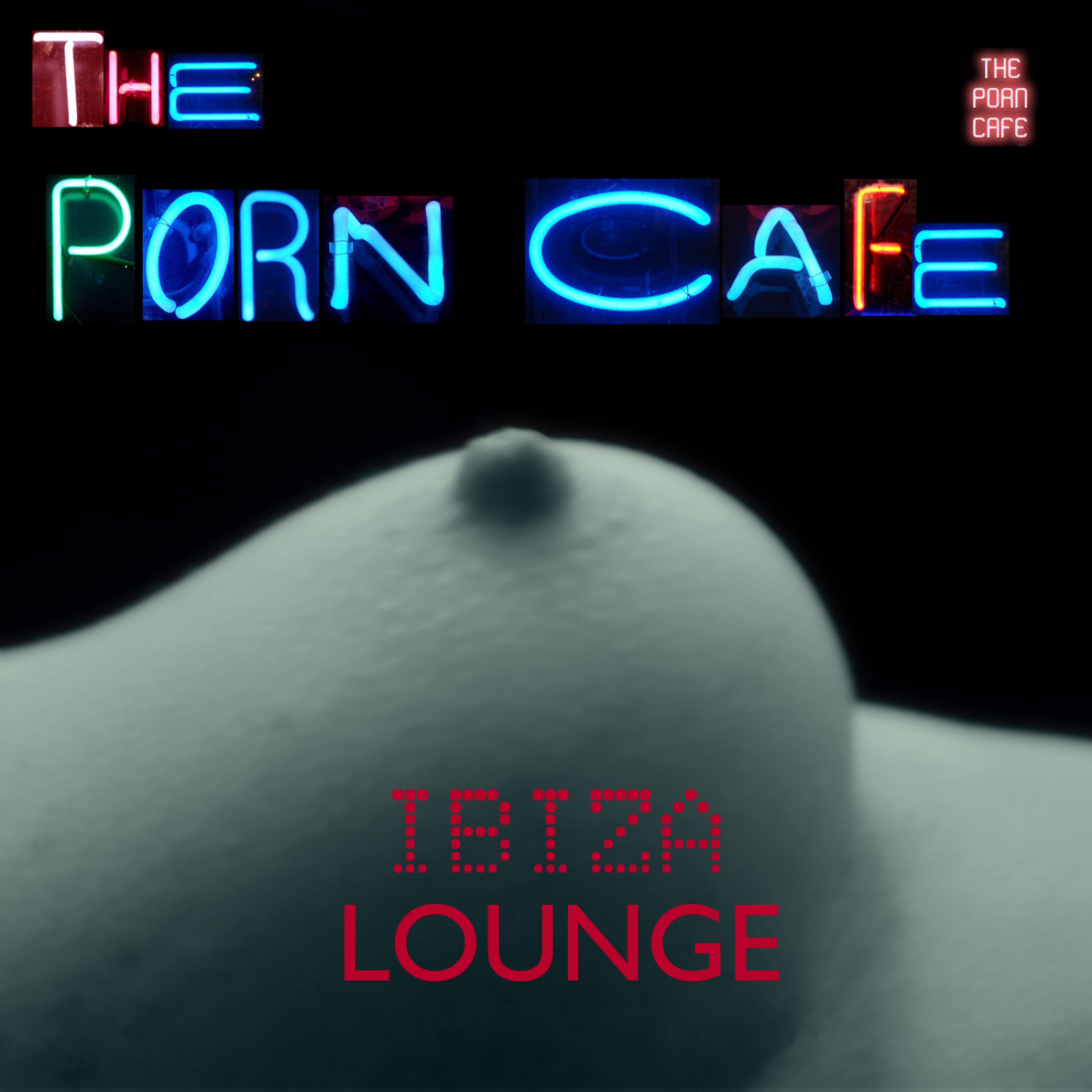 Постер альбома Ibiza Lounge - The Porn Café