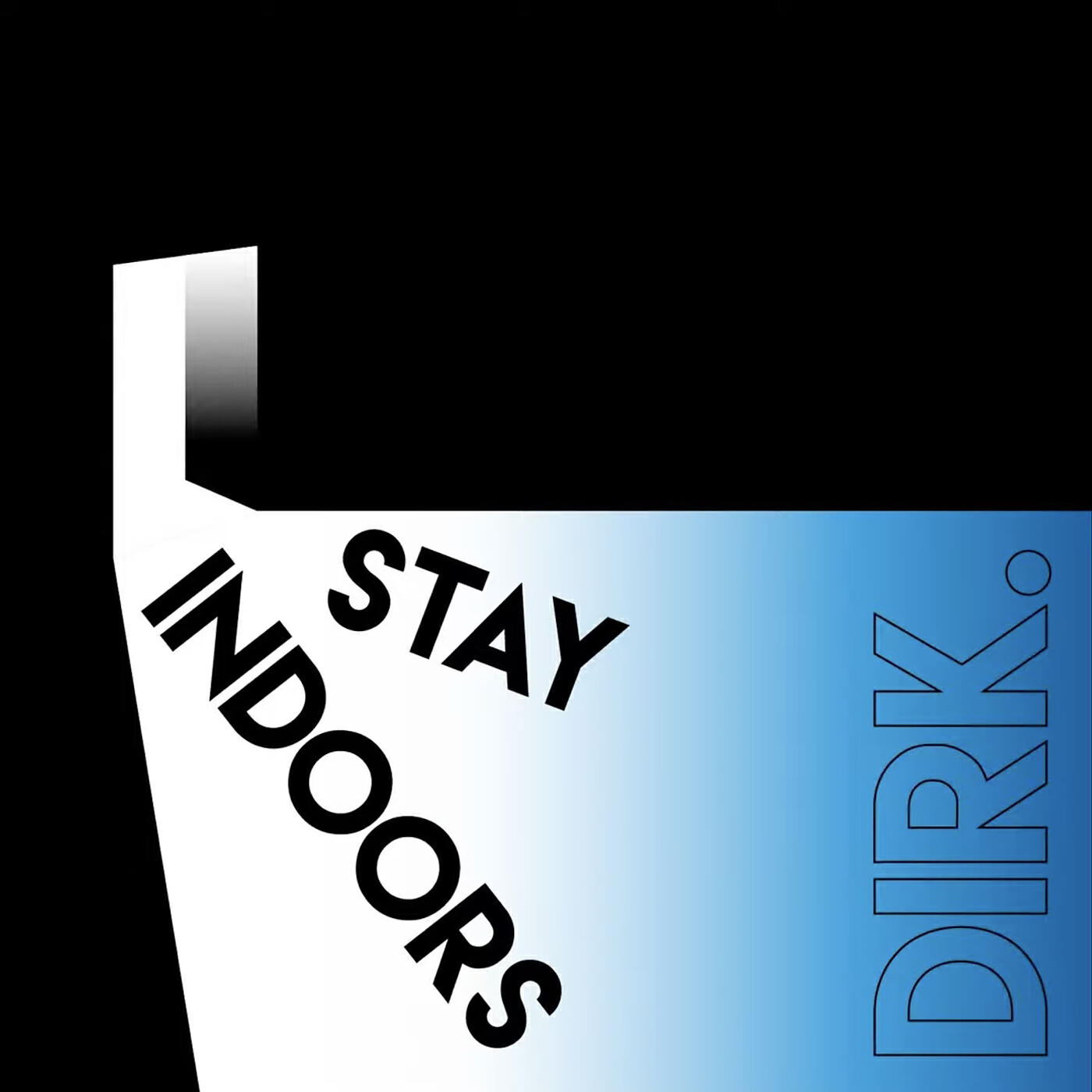 DIRK. - Stay Indoors