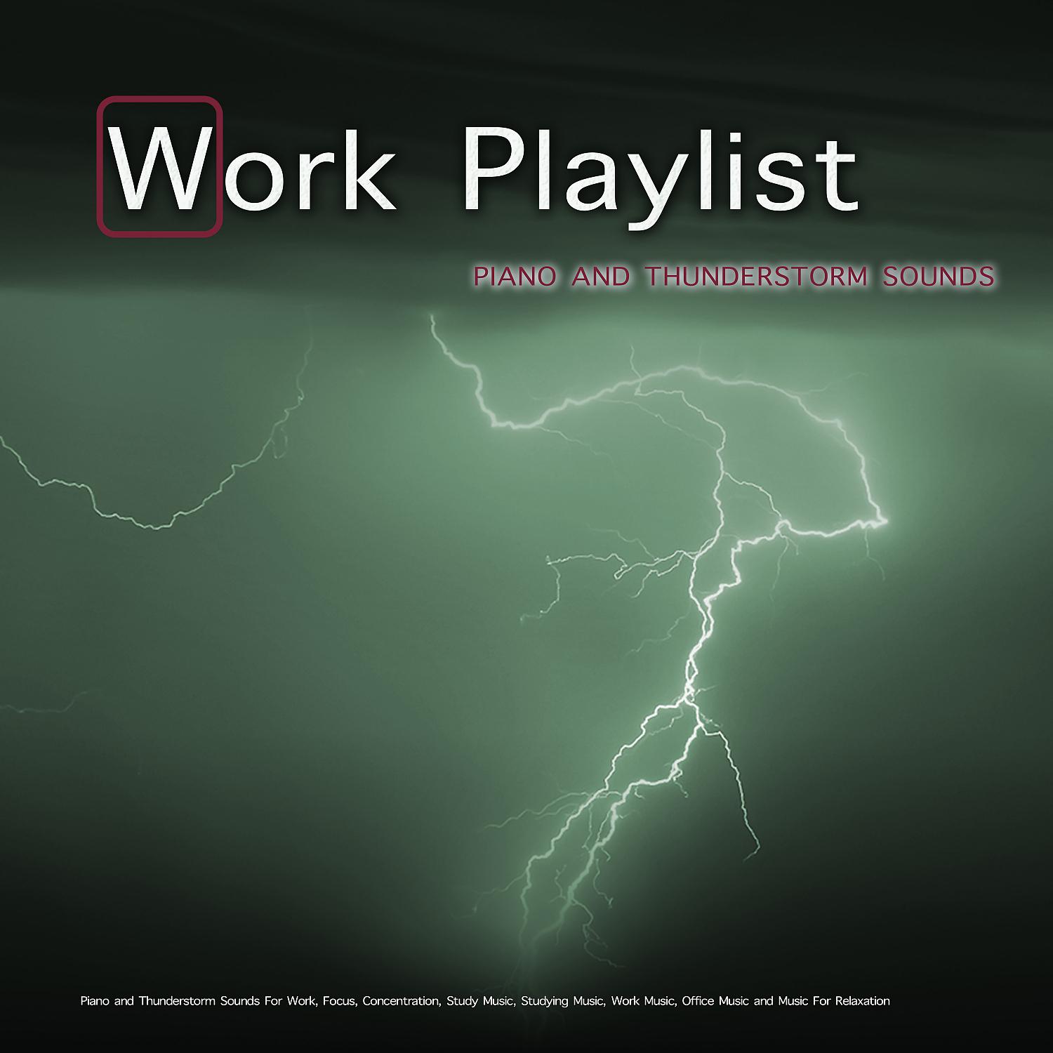 Постер альбома Work Playlist: Piano and Thunderstorm Sounds For Work, Focus, Concentration, Study Music, Studying Music, Work Music, Office Music and Music For Relaxation