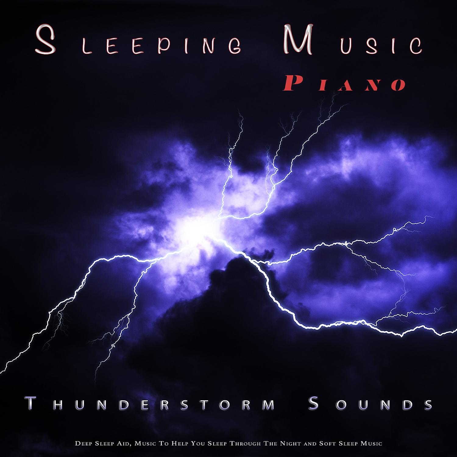 Постер альбома Sleeping Music: Piano and Thunderstorm Sounds For Sleep, Deep Sleep Aid, Music To Help You Sleep Through The Night and Soft Sleep Music