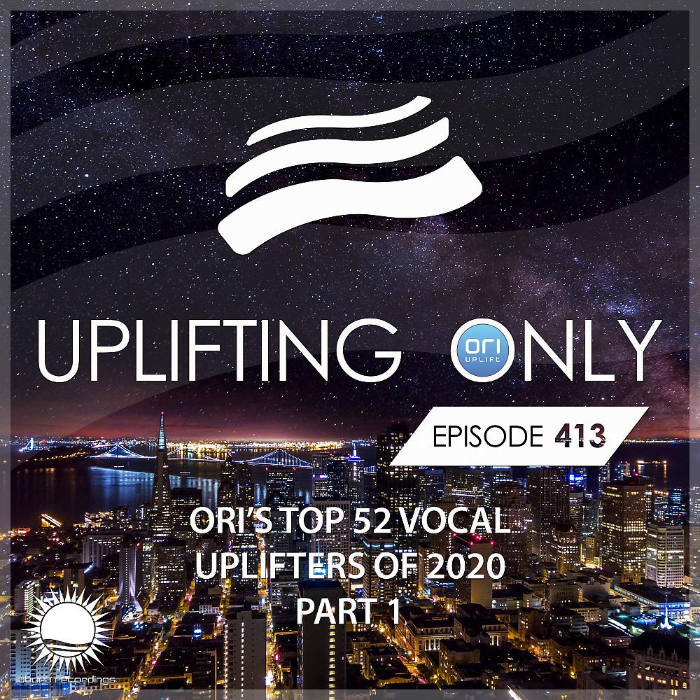 Постер альбома Uplifting Only 413: No-Talking Version: Ori's Top 52 Vocal Uplifters of 2020 - Part 1