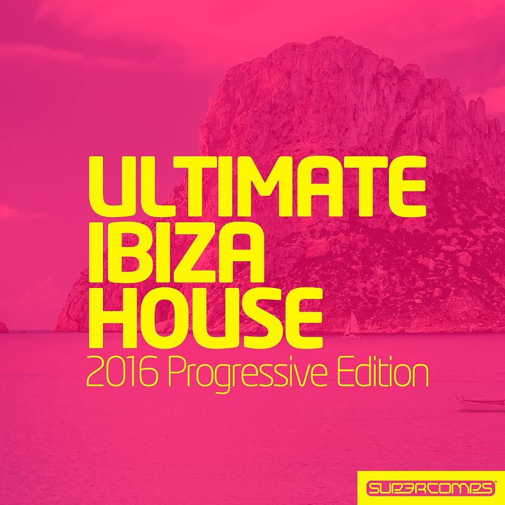Постер альбома Ultimate Ibiza House - 2016 Progressive Edition