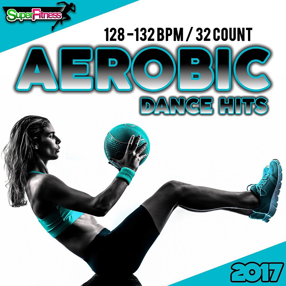 Постер альбома Aerobic Dance Hits 2017: 30 Best Songs for Workout + 1 Session 128-132 bpm / 32 count