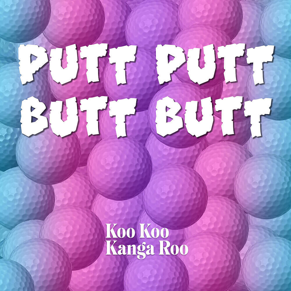 Koo Koo Kanga Roo - Putt Putt Butt Butt