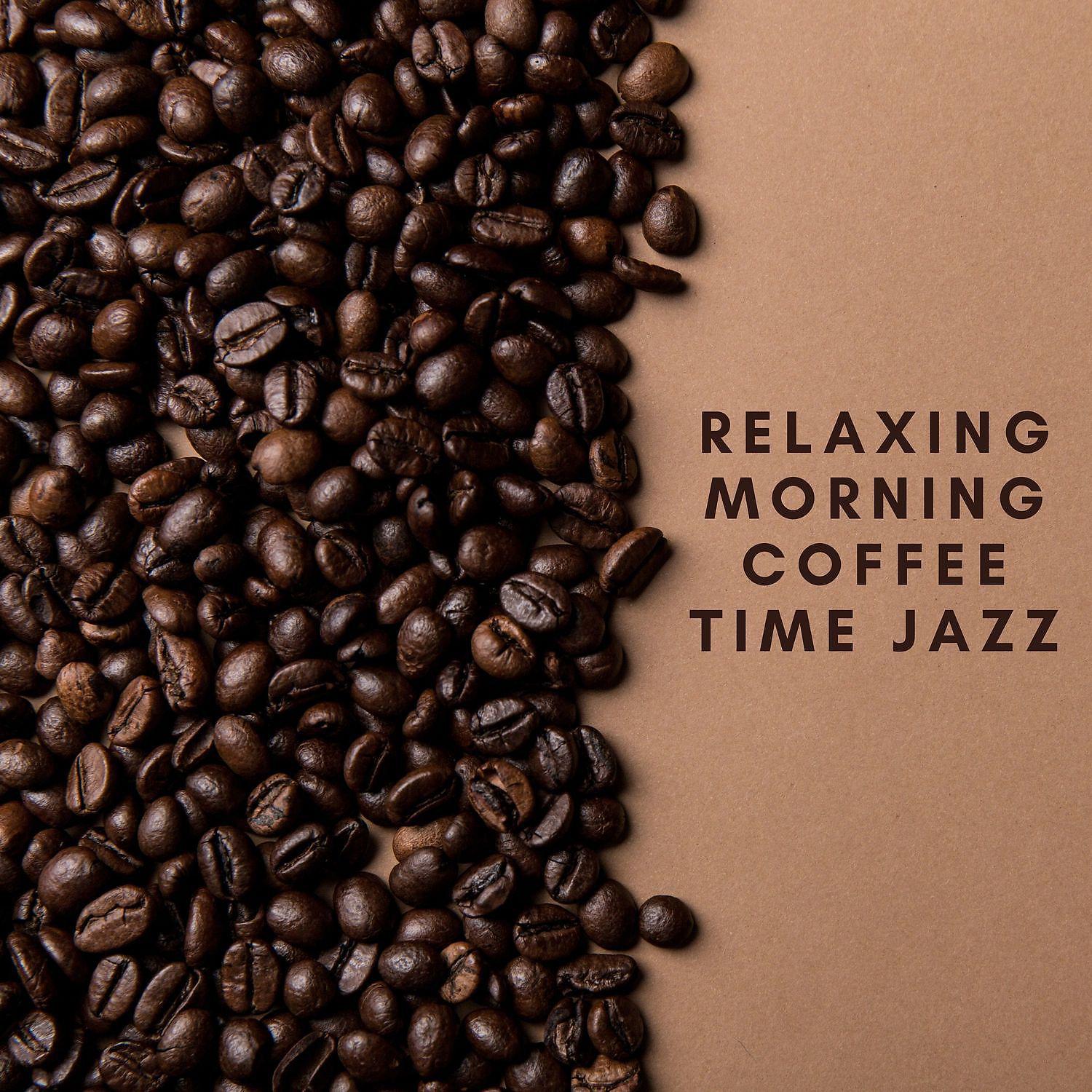 Постер альбома Relaxing Morning Coffee Time Jazz - Essential Warm Smooth Jazz Music for Positive Day to Chill Out