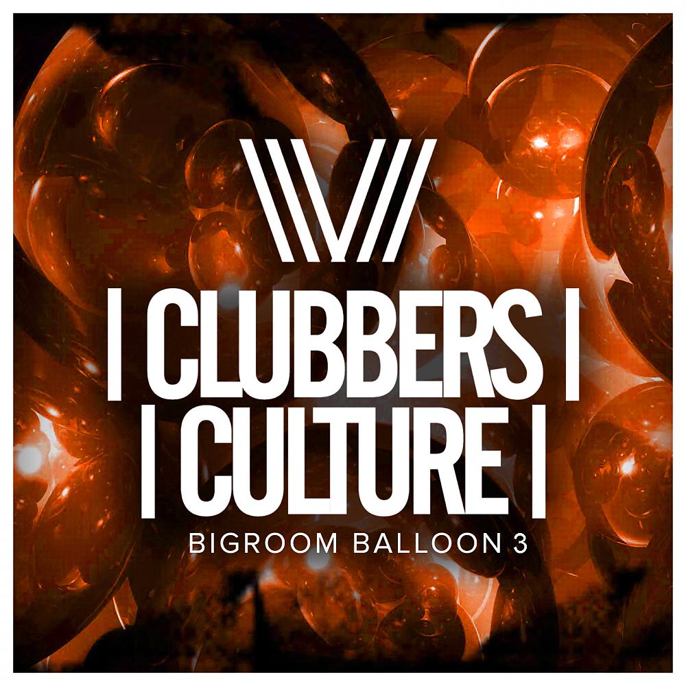 Постер альбома Clubbers Culture: Bigroom Balloon 3