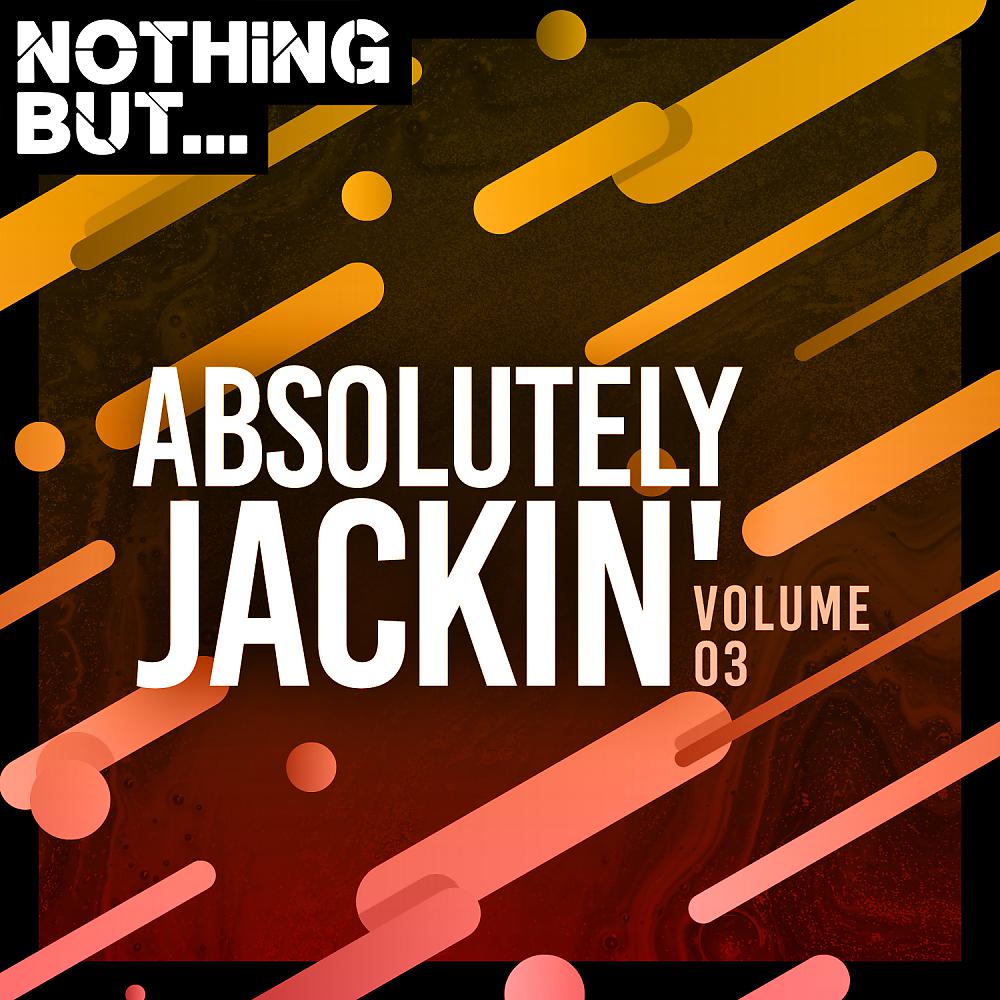 Постер альбома Nothing But... Absolutely Jackin', Vol. 03